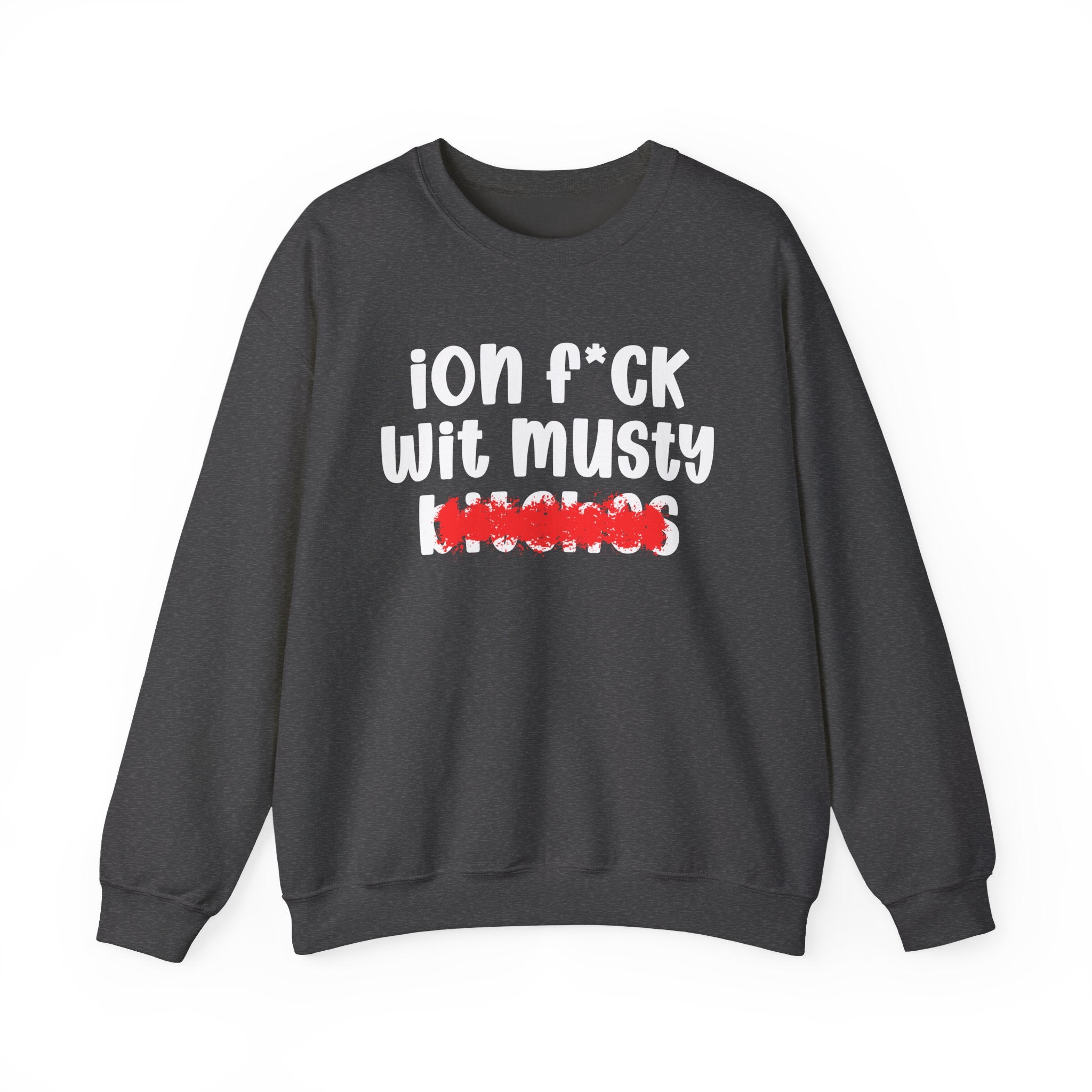ION (I Don't) FUCK WIT MUSTY BITCHES — Bold Sarcastic Sweatshirt
