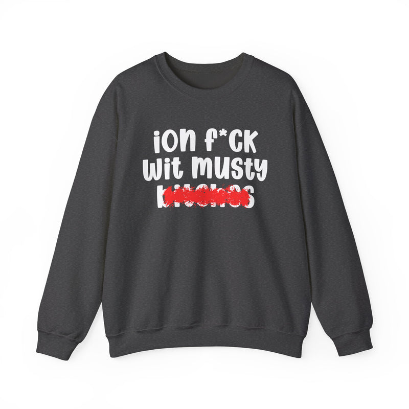 Dark Heather sweatshirt with white "ion f*CK wit musty bitches" statement graphic and red marker strike-through over the bottom word, front flat-lay on white background.