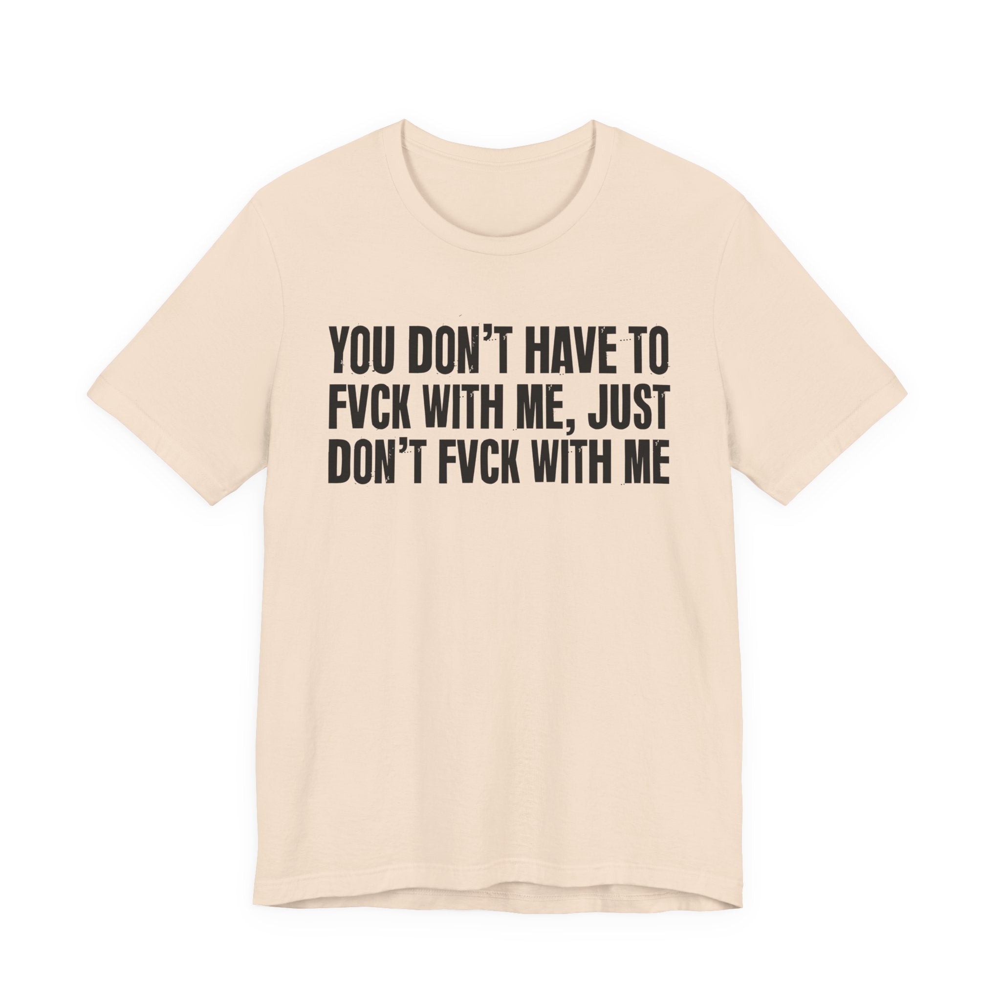 You Don't Have to Fuck With Me, Just Don't Fuck With Me - Energy Statement Shirt