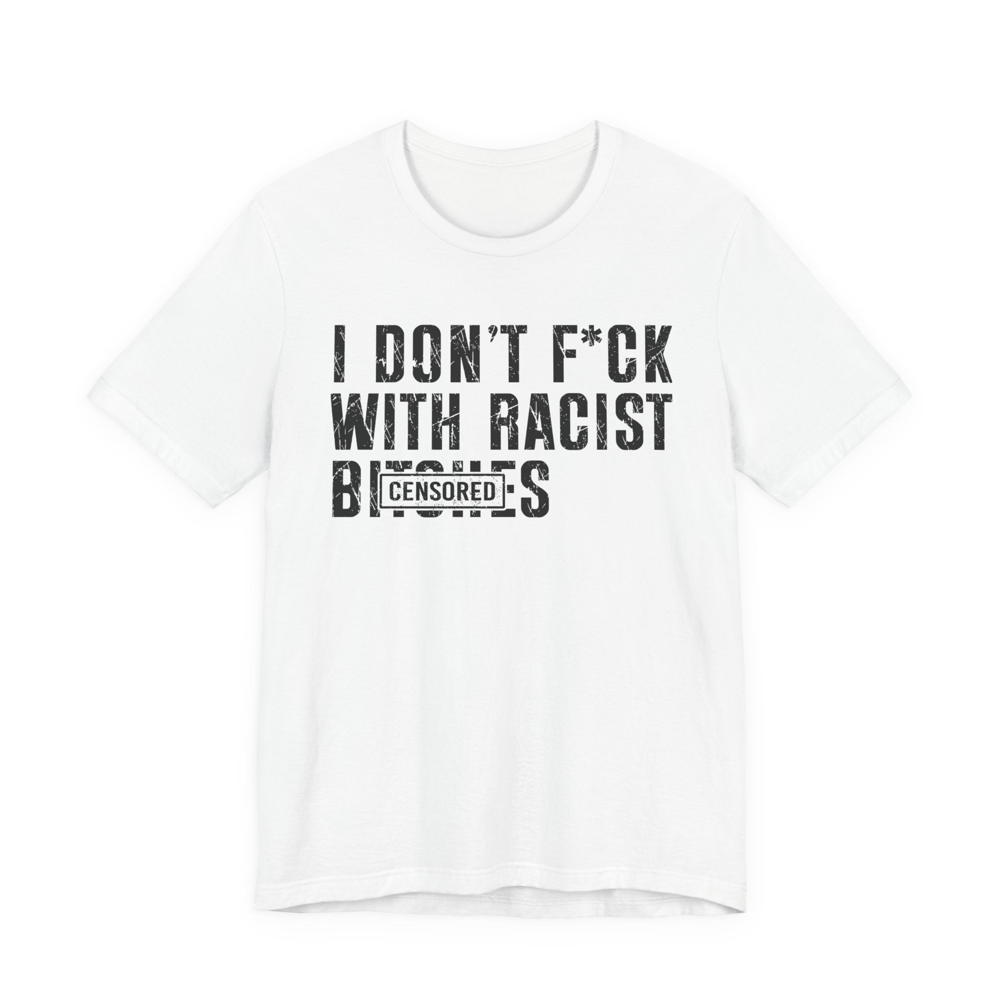 Copy of I Don't Fuck With Racist Bitches (censored) T-shirt