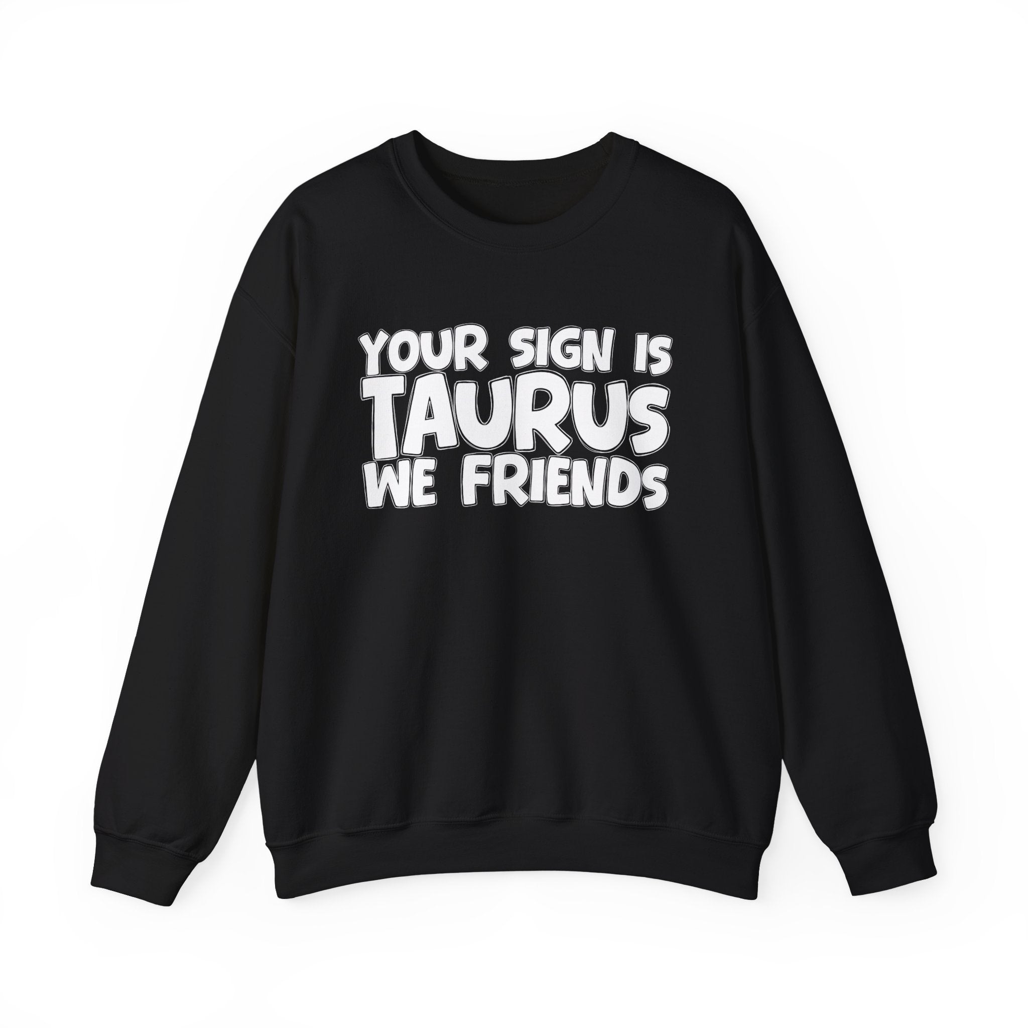 Your Sign is TAURUS We Friends - Fun Astrological Pride Sweatshirt