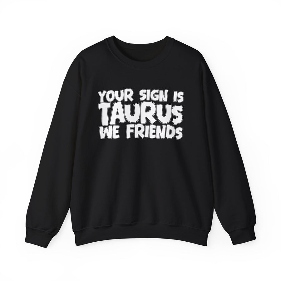 Your Sign is TAURUS We Friends —— Fun Astrological Pride Sweatshirt