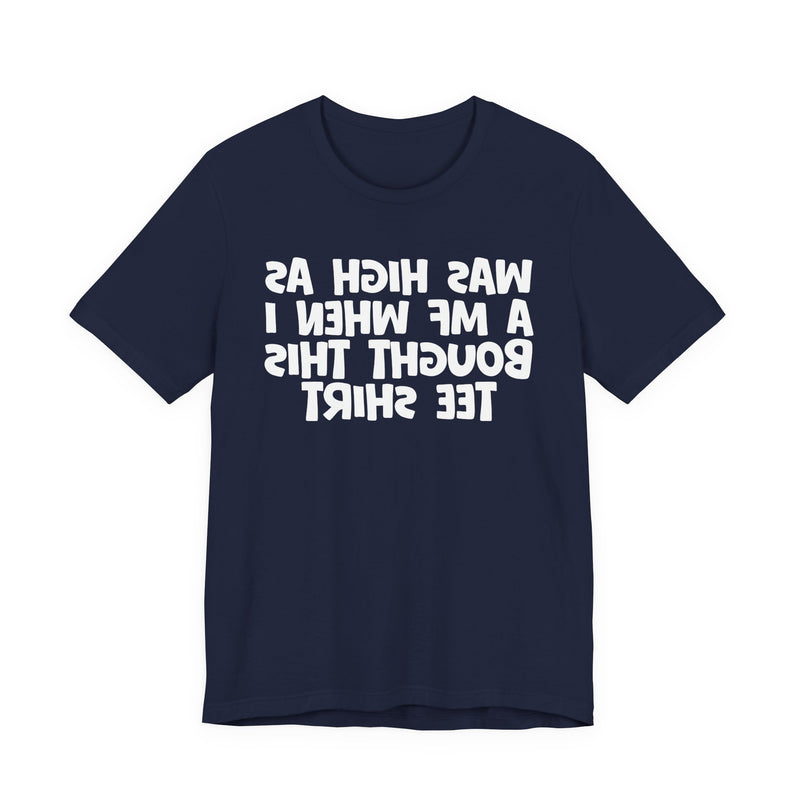 Was High As A MF When I Bought This T-Shirt —— Funny Drunk T-Shirt