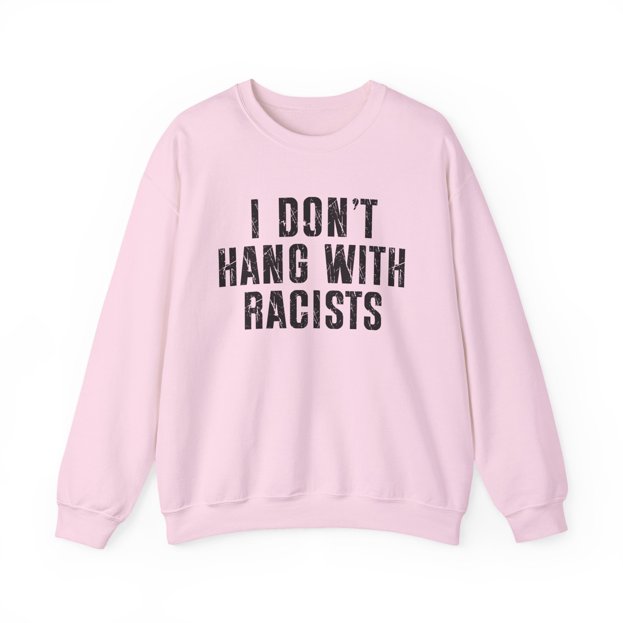 I Don't Hang With Racists — Sweatshirt