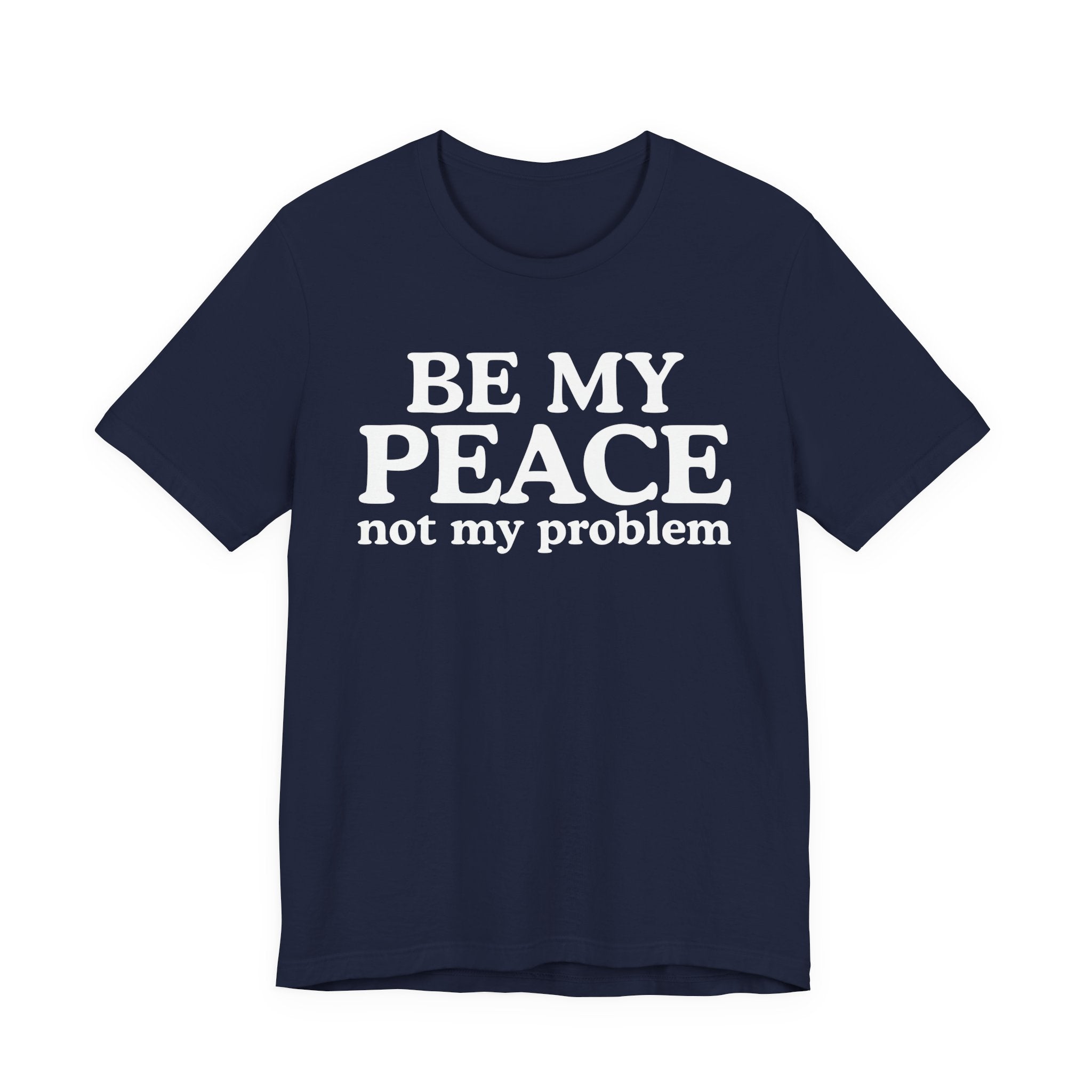 Be My Peace Not My Problem T-Shirt — Peaceful Message Tee