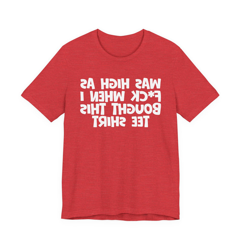 Was High As Fuck When I Bought This T-Shirt —— Funny Drunk T-Shirt