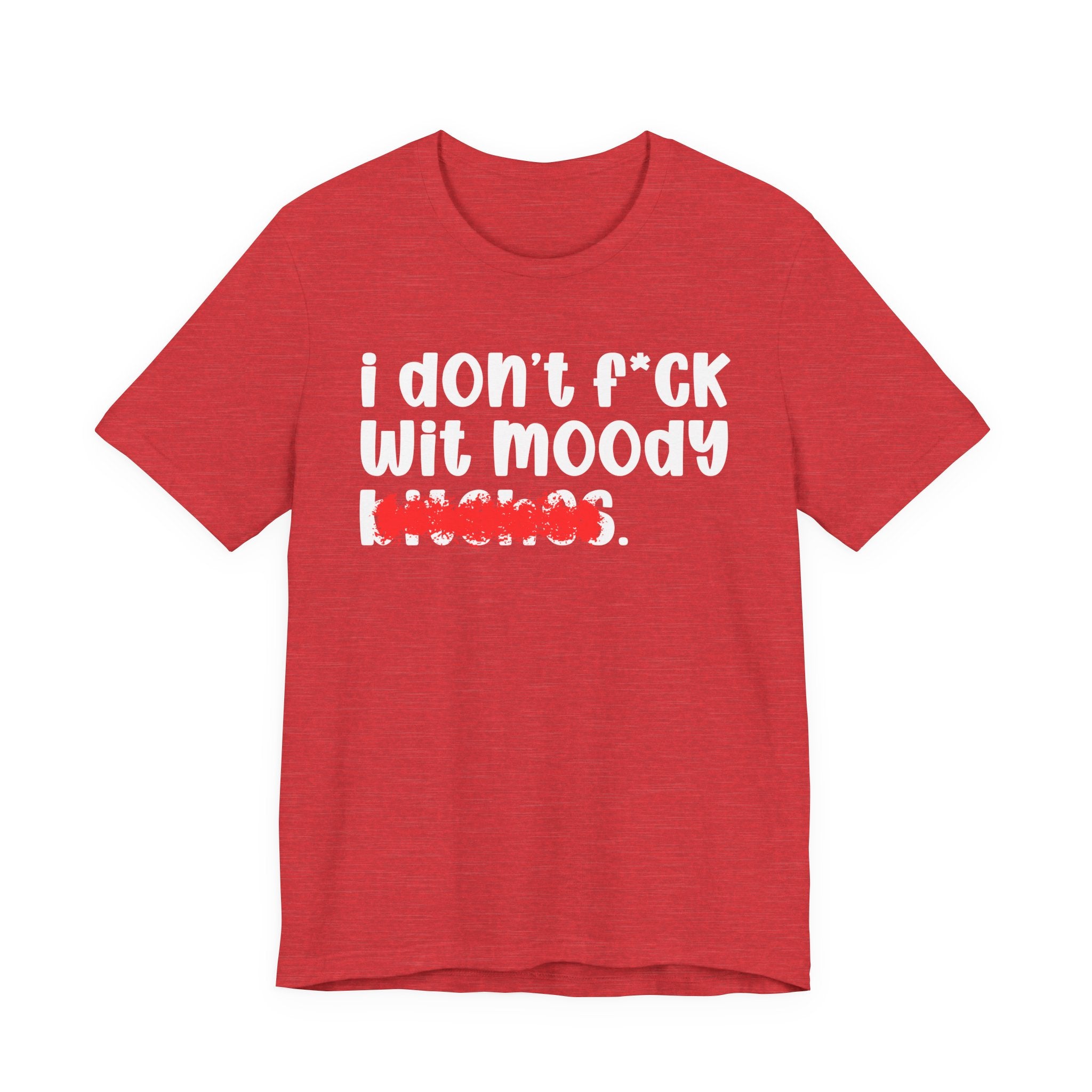 ION (I Don't) FUCK WIT MOODY BITCHES — Bold Sarcastic Graphic T-Shirt
