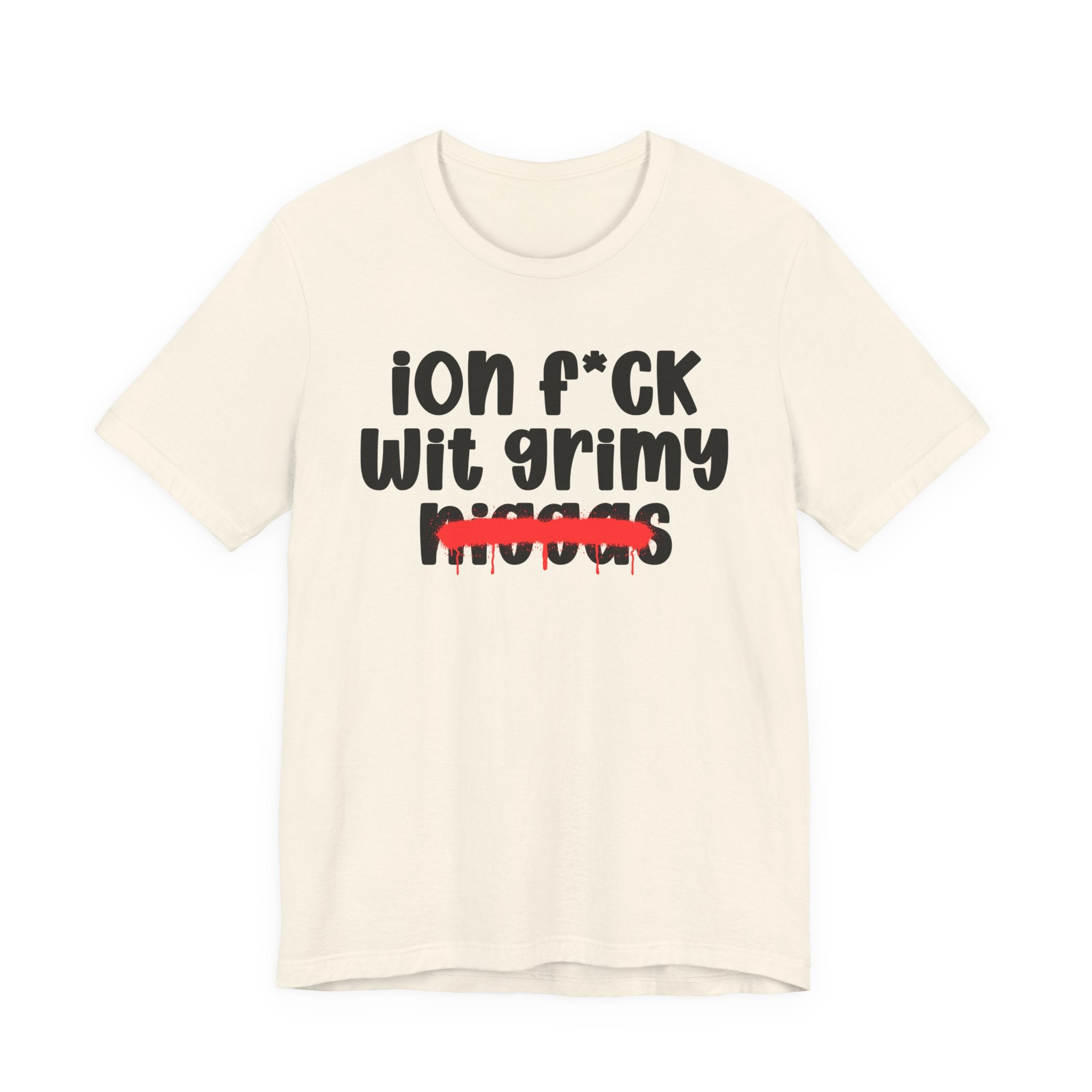 ION Fuck Wit Grimy Niggas - Brutally Direct Statement Tee