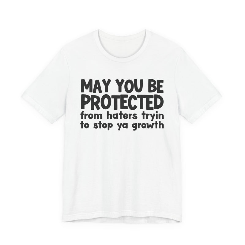 May You Be Protected from Haters Tryin' to Stop Ya Growth - Inspirational Statement T-Shirt