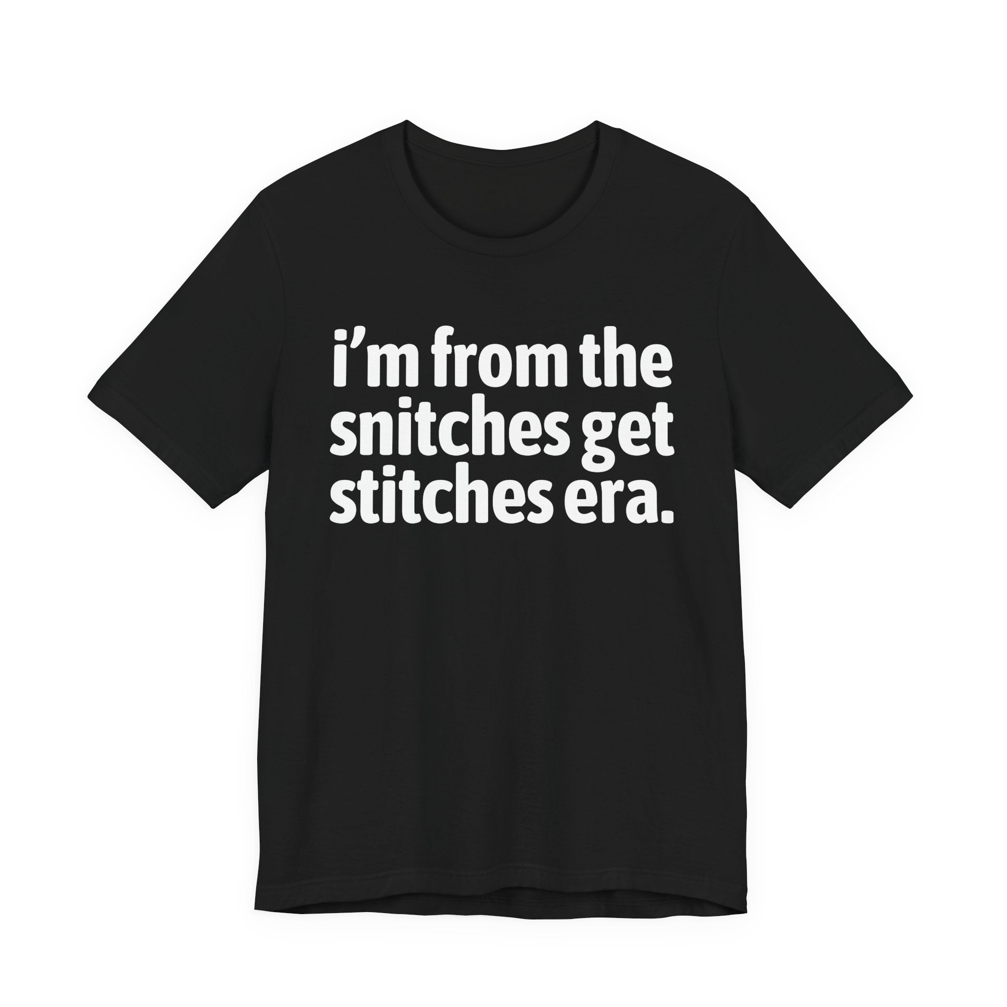 I'm From The Snitches Get Snitches Era - Funny Growing Up Tee