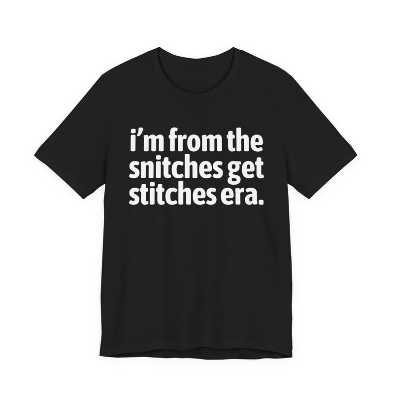 I'm From The Snitches Get Snitches Era — Funny Growing Up T-Shirt