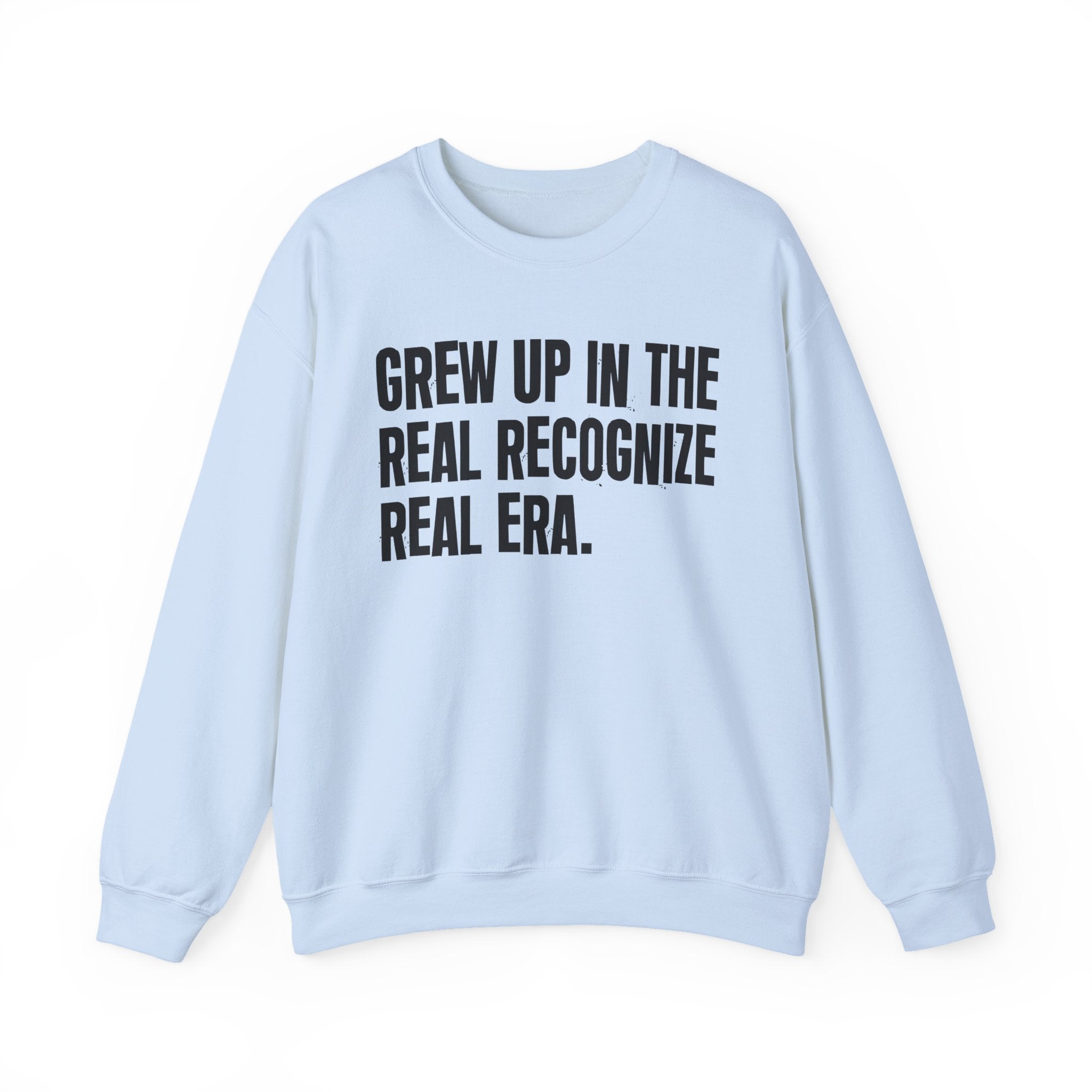 I Grew Up In The Real Recognize Real Era - Fun Back In The Day Sweatshirt