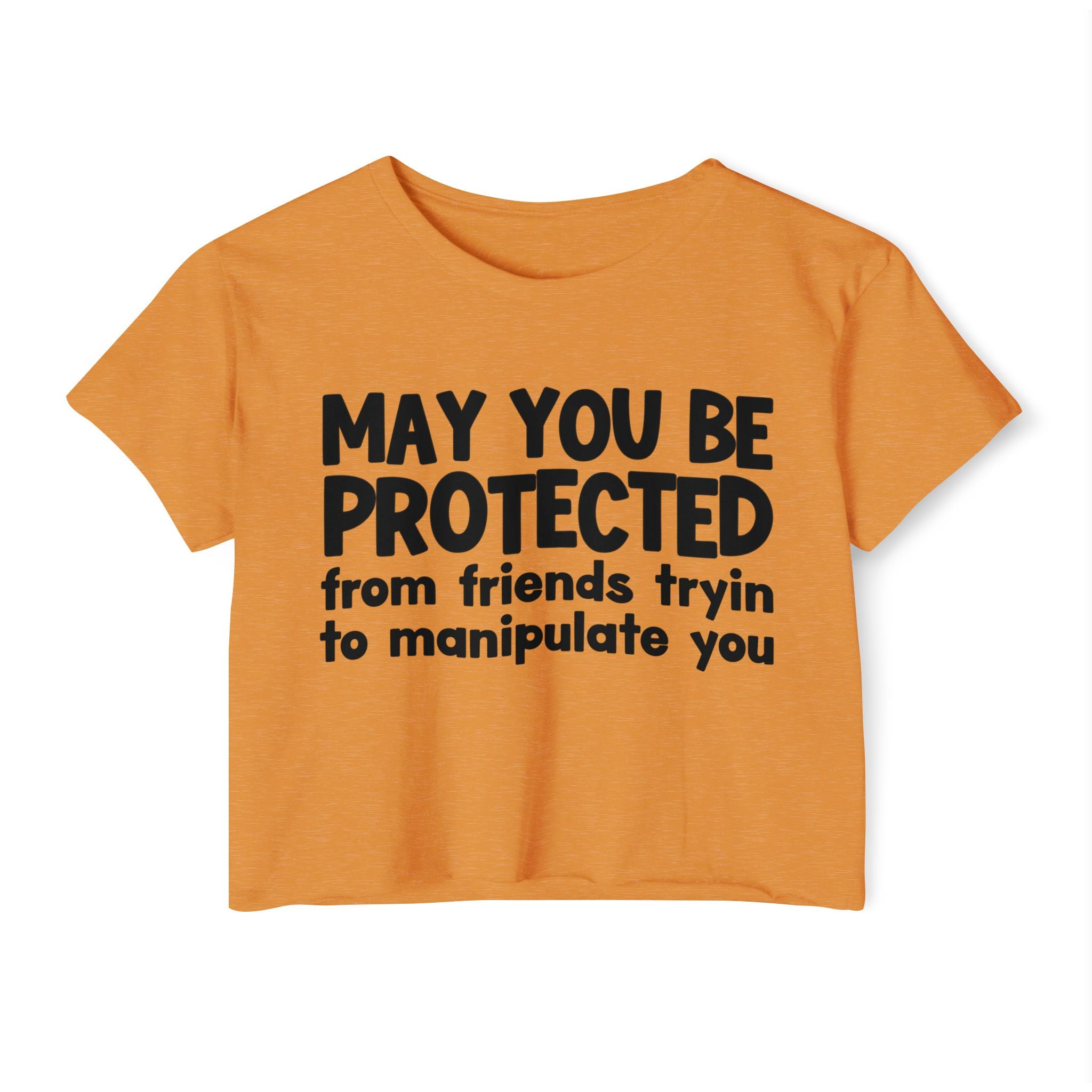 May You Be Protected From Friends Tryin To Manipulate You - Inspirational Quote Crop Top