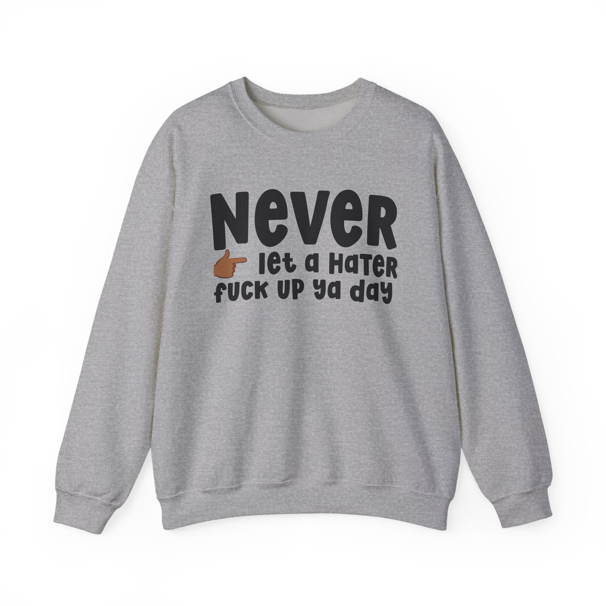 Never Let A Hater Fuck Up Ya Day  — Motivational Talk Sweatshirt
