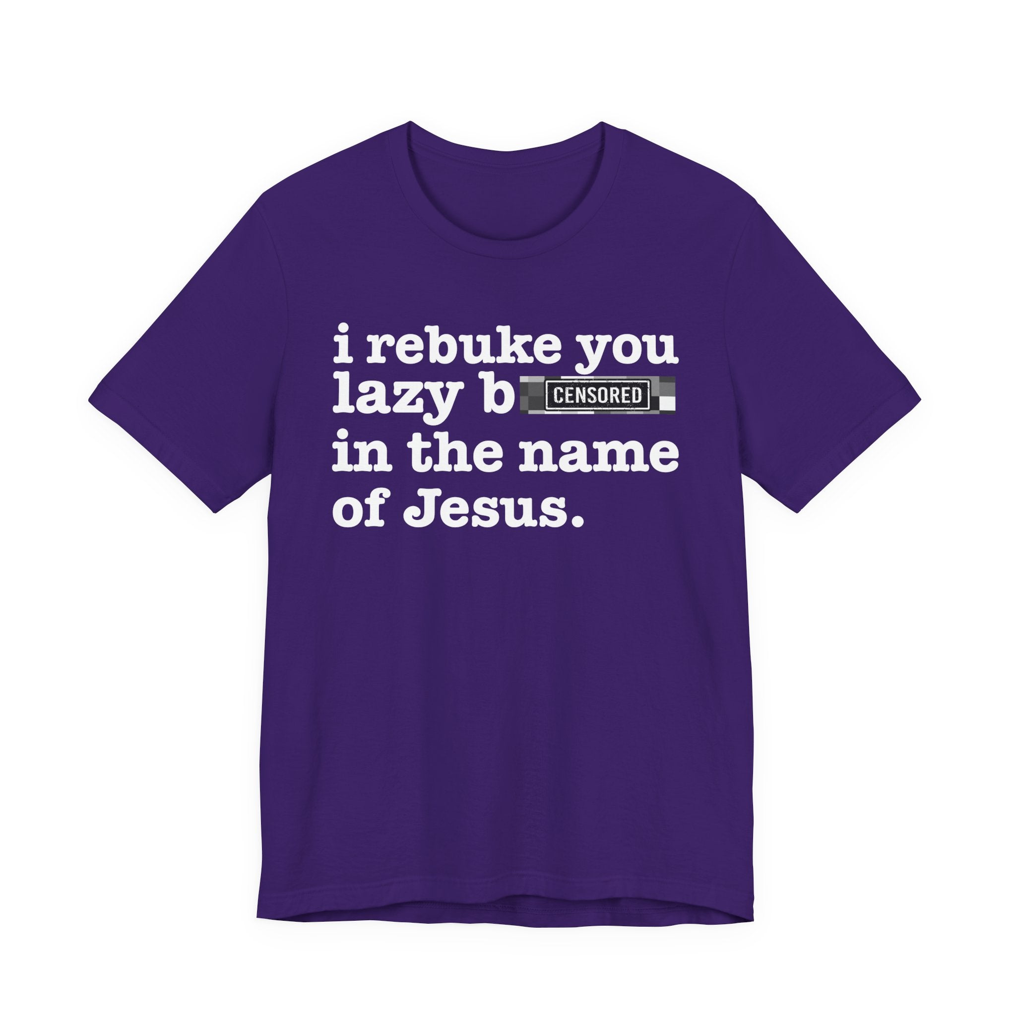 I rebuke you Lazy Bitches in the name of Jesus — Provocative Christian Faith T-Shirt