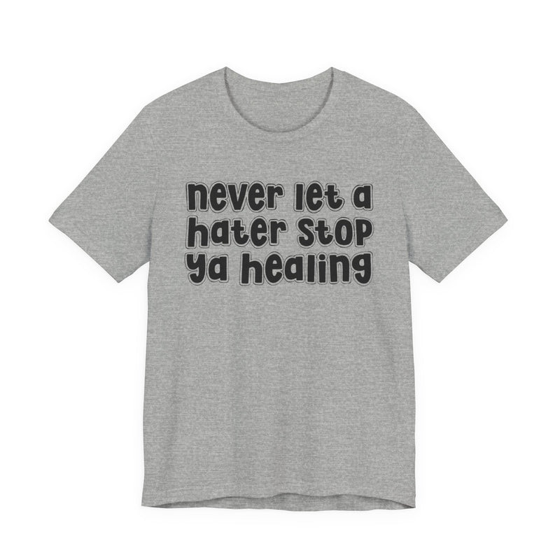Never Let A Hater Stop Ya Healing － Anti-Hater T-shirt