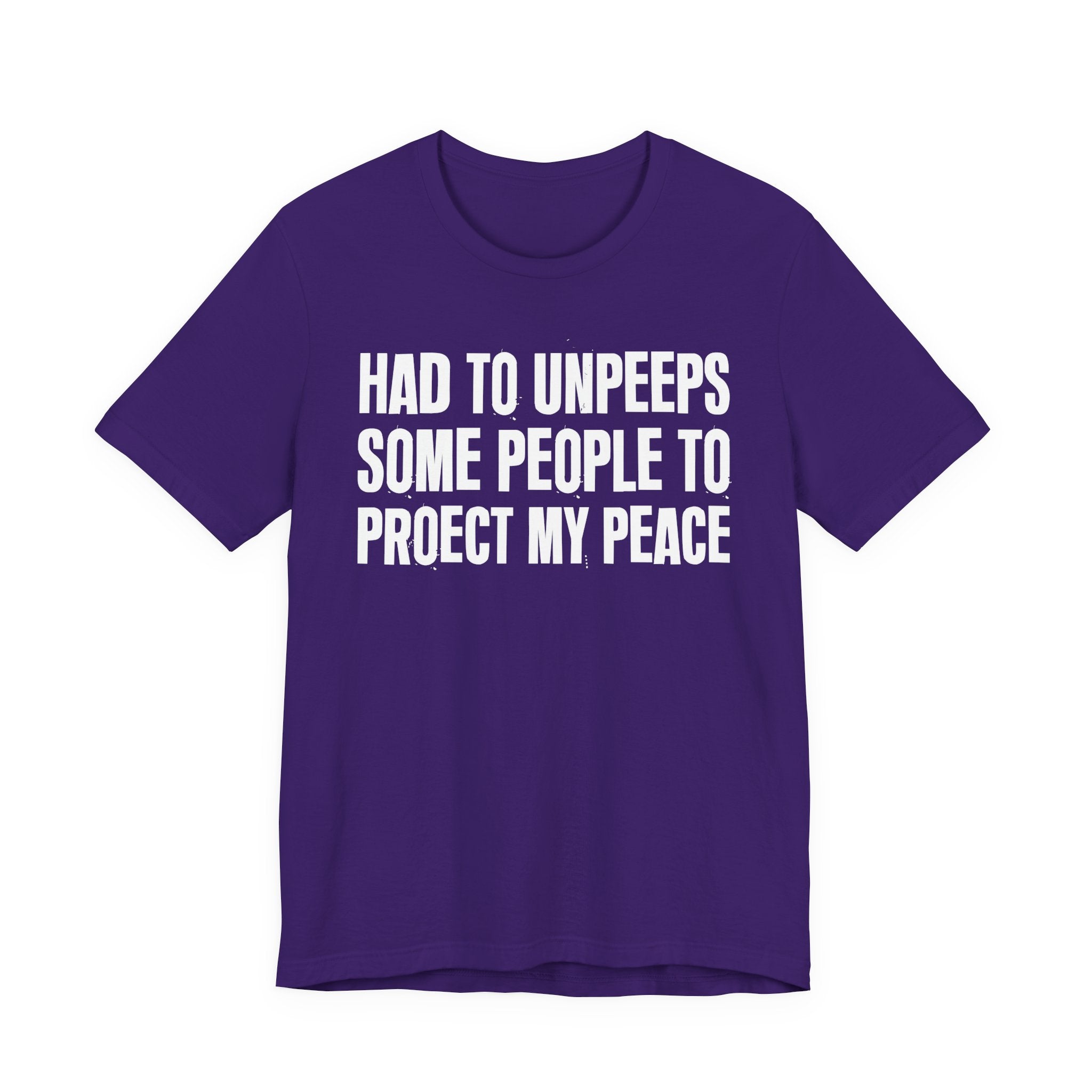 Had To Unpeeps Some People To Protect My Peace- Tee Shirt
