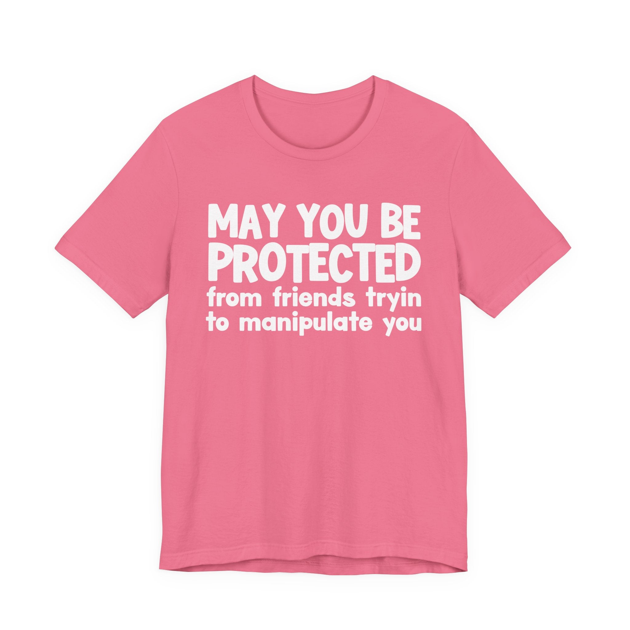 May You Be Protected From Friends Tryin Manupilate You - Inspirational Statement T-Shirt