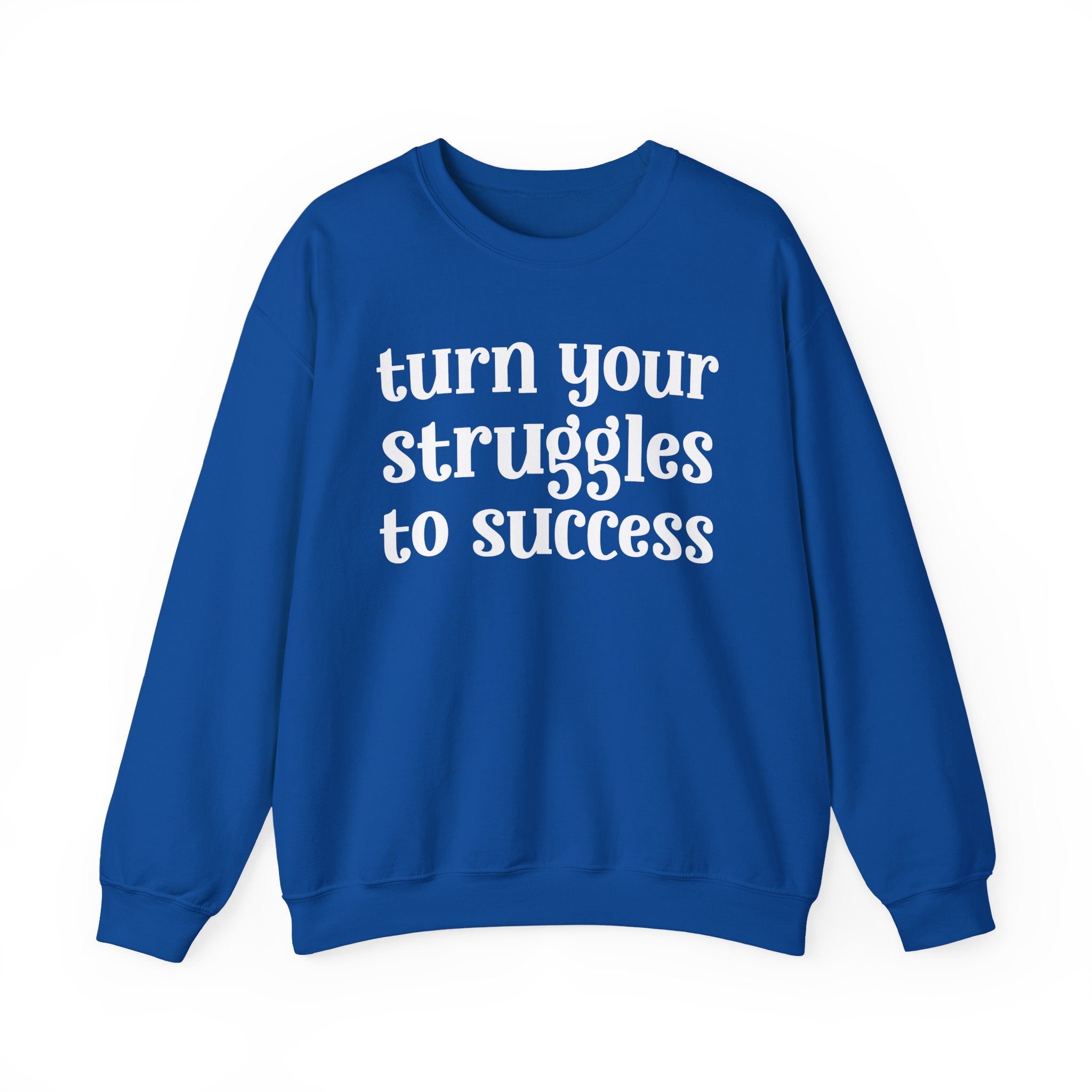 Turn Your Struggles to Success - Inspirational Sweatshirt