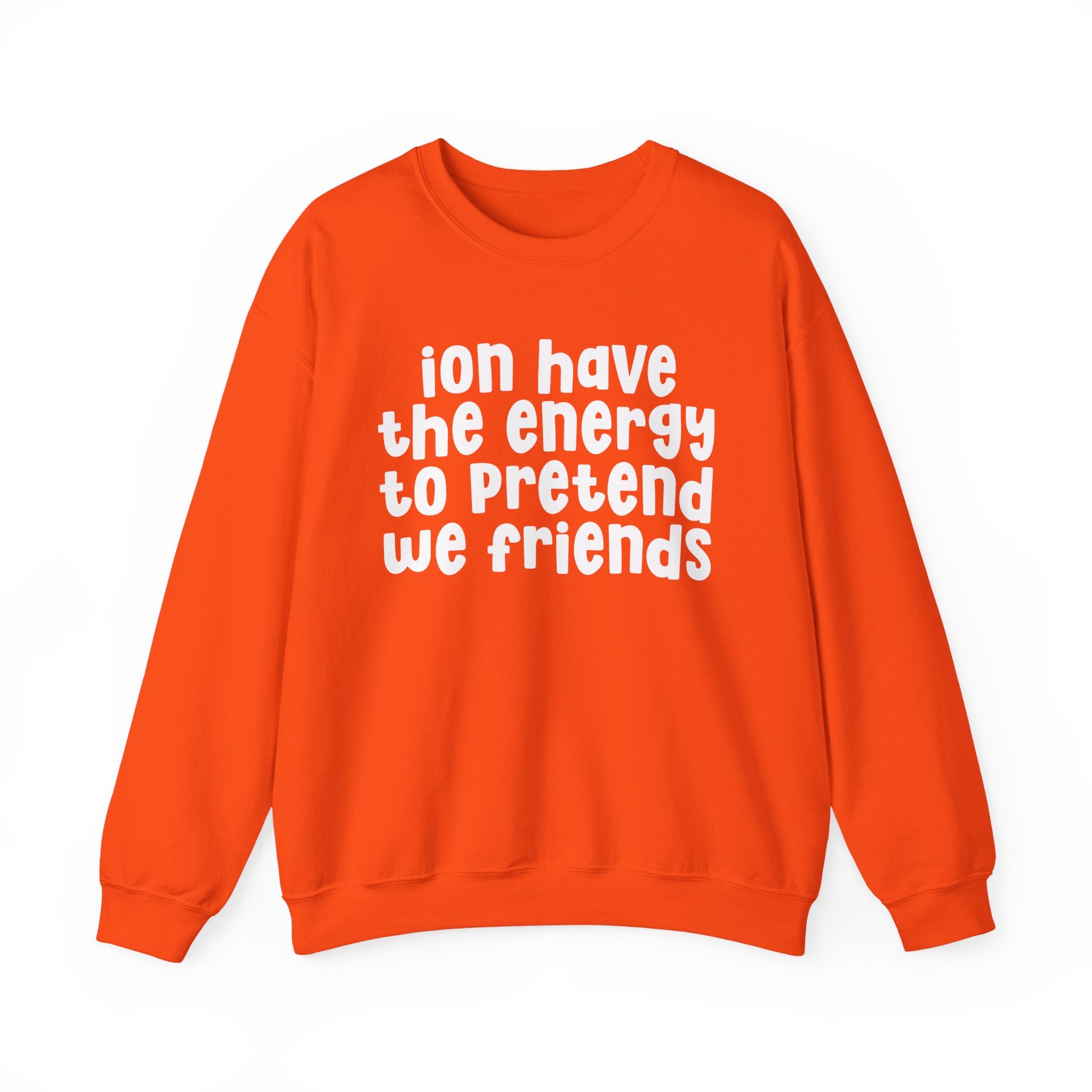 ION Have The Energy To Pretend We Friends - Energy Sweatshirt