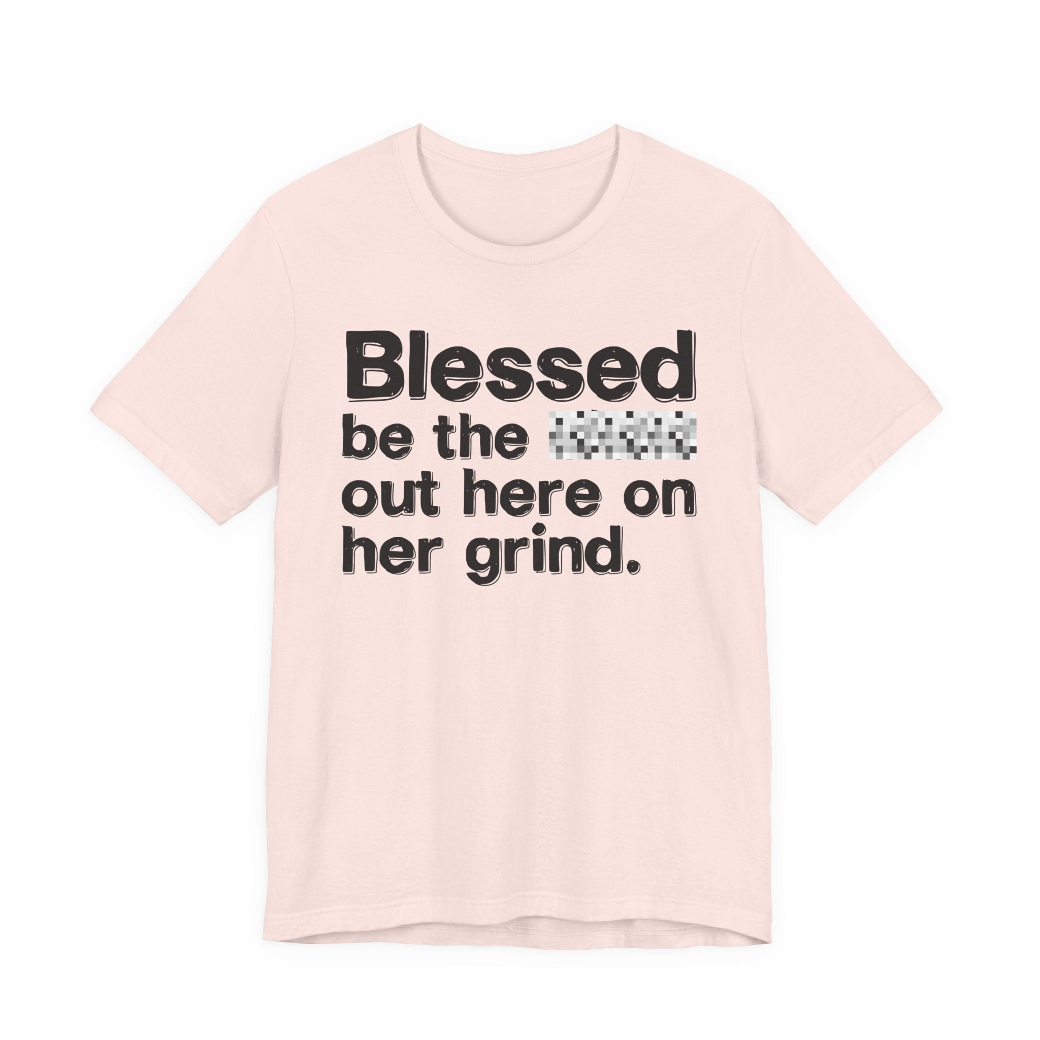Blessed Be The Bitch Out Here On Her Grind — Inspirational T-Shirt