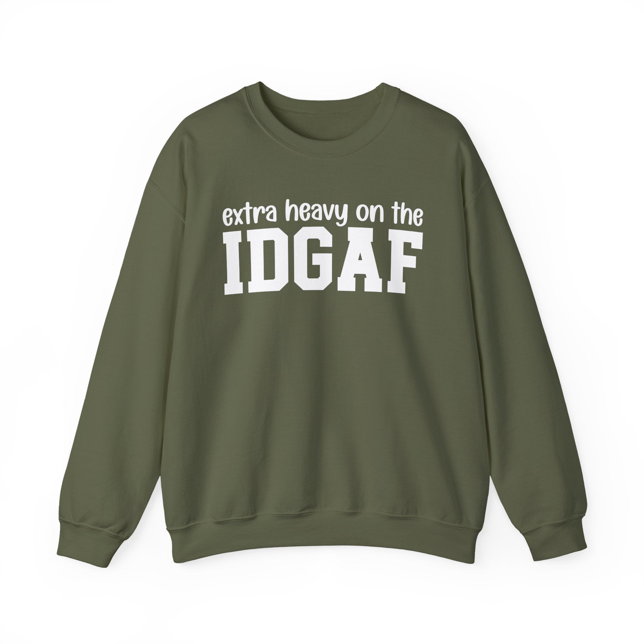 Extra Heavy on the IDGAF — Sweatshirt