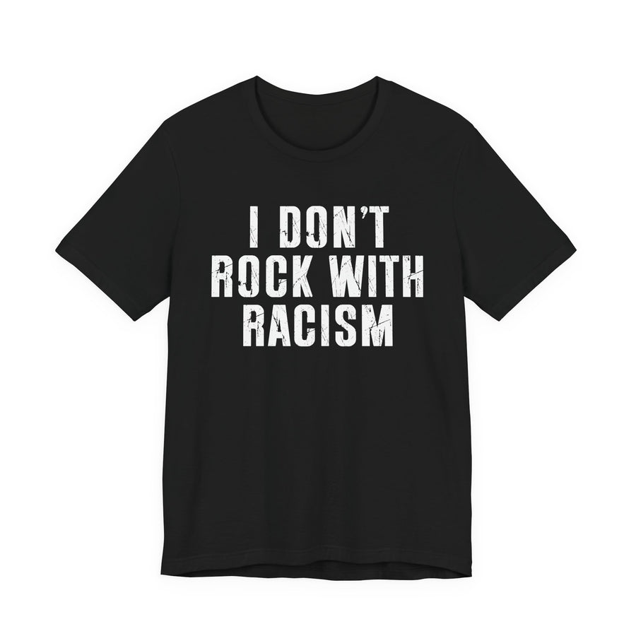 I Don't Rock With Racism — T-Shirt front view: I DON'T ROCK WITH RACISM in bold statement lettering. Street Talk Designs politics and power statement apparel.