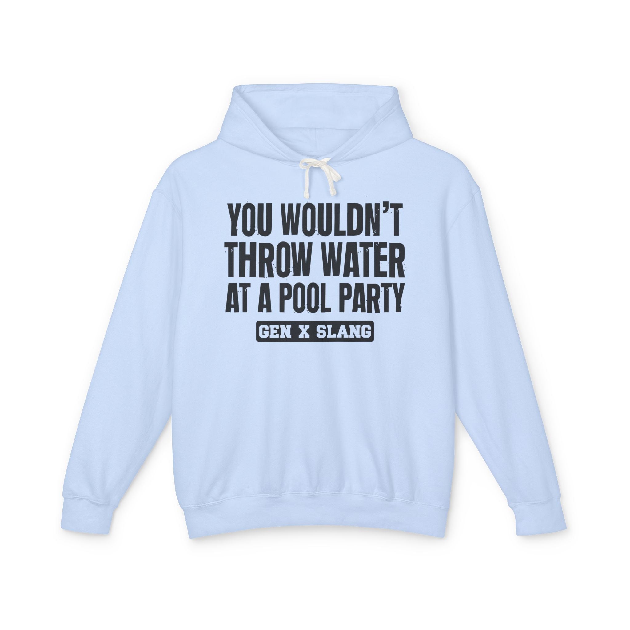 Gen  X Slang Hoodie - You Wouldn't Throw Water at a Pool Party