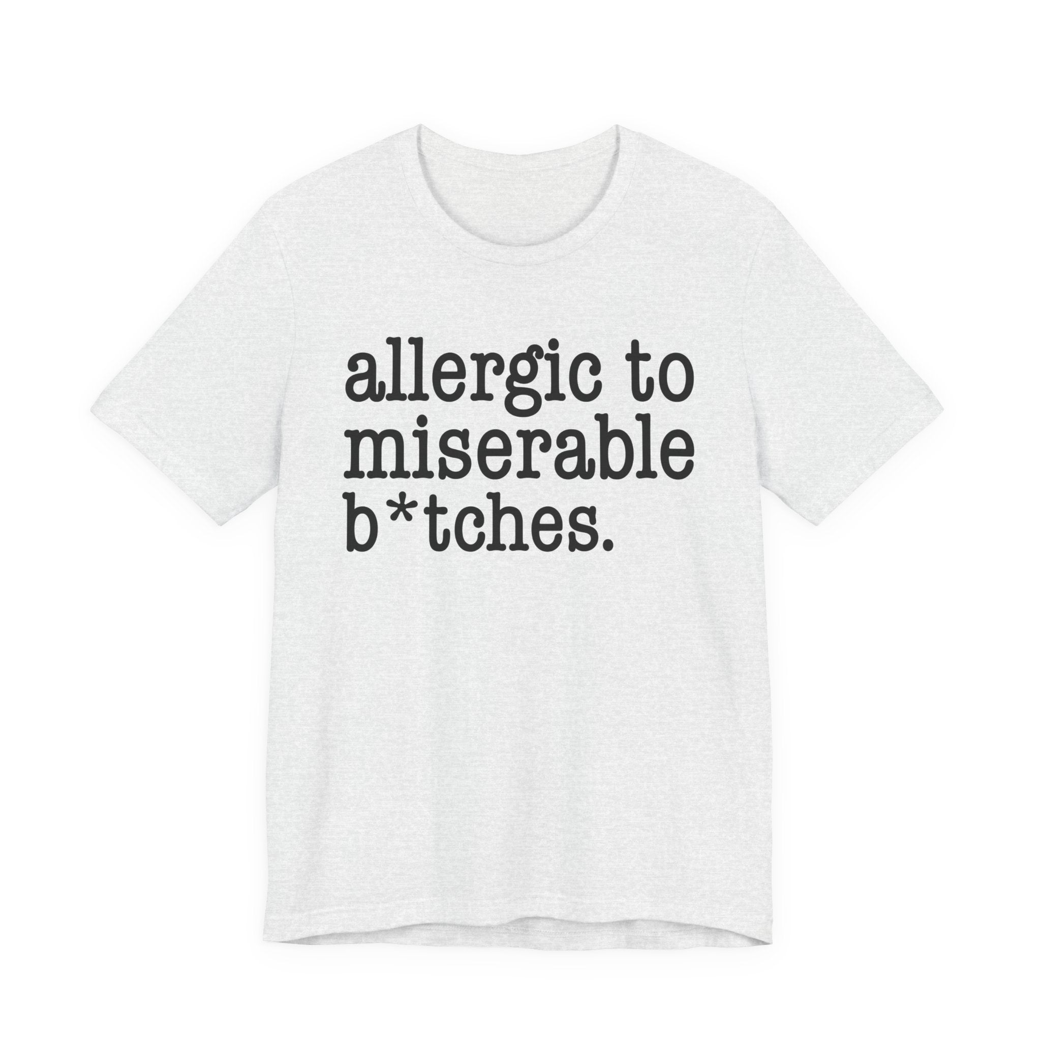 Allergic To Miserable Bitches — T-shirt