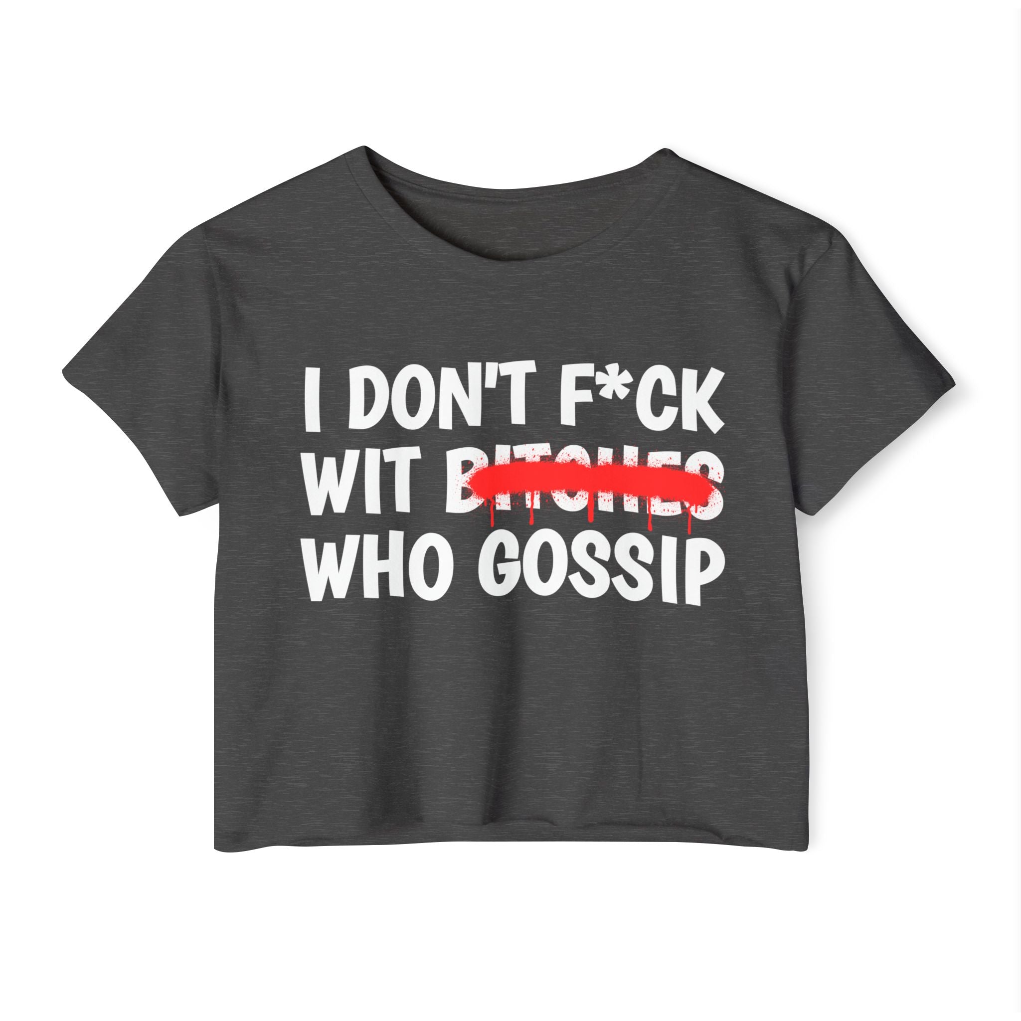 I Don't Fuck Wit Bitches Who Gossip - Funny Sassy Statement Crop Top