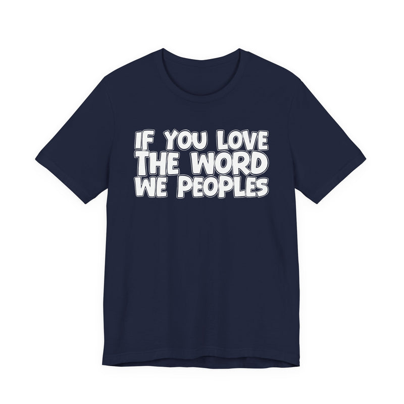 If You Love The Word We Peoples - Inspirational Faith T-Shirt