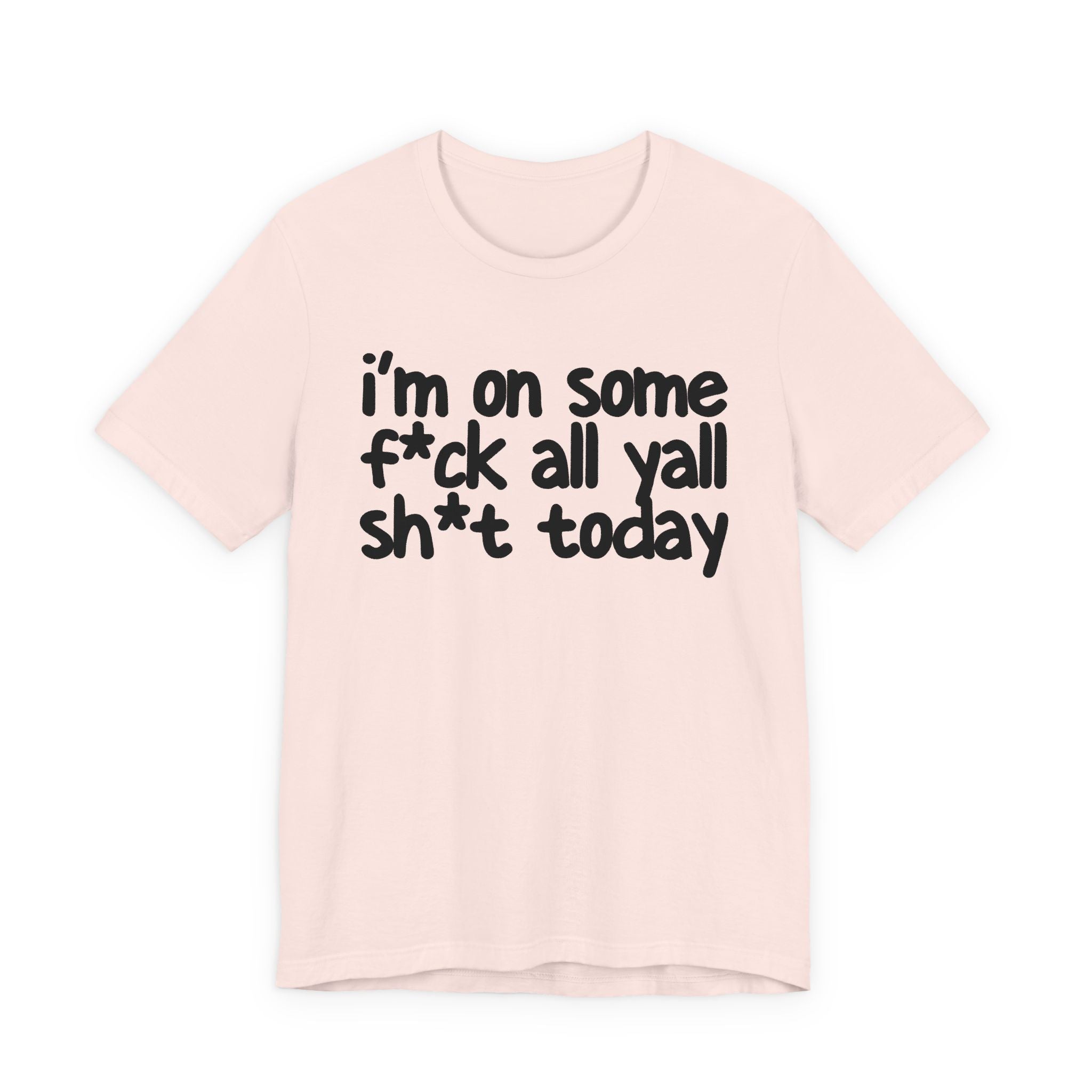 I'm On Some Fuck All Yall Shit Today T —shirt