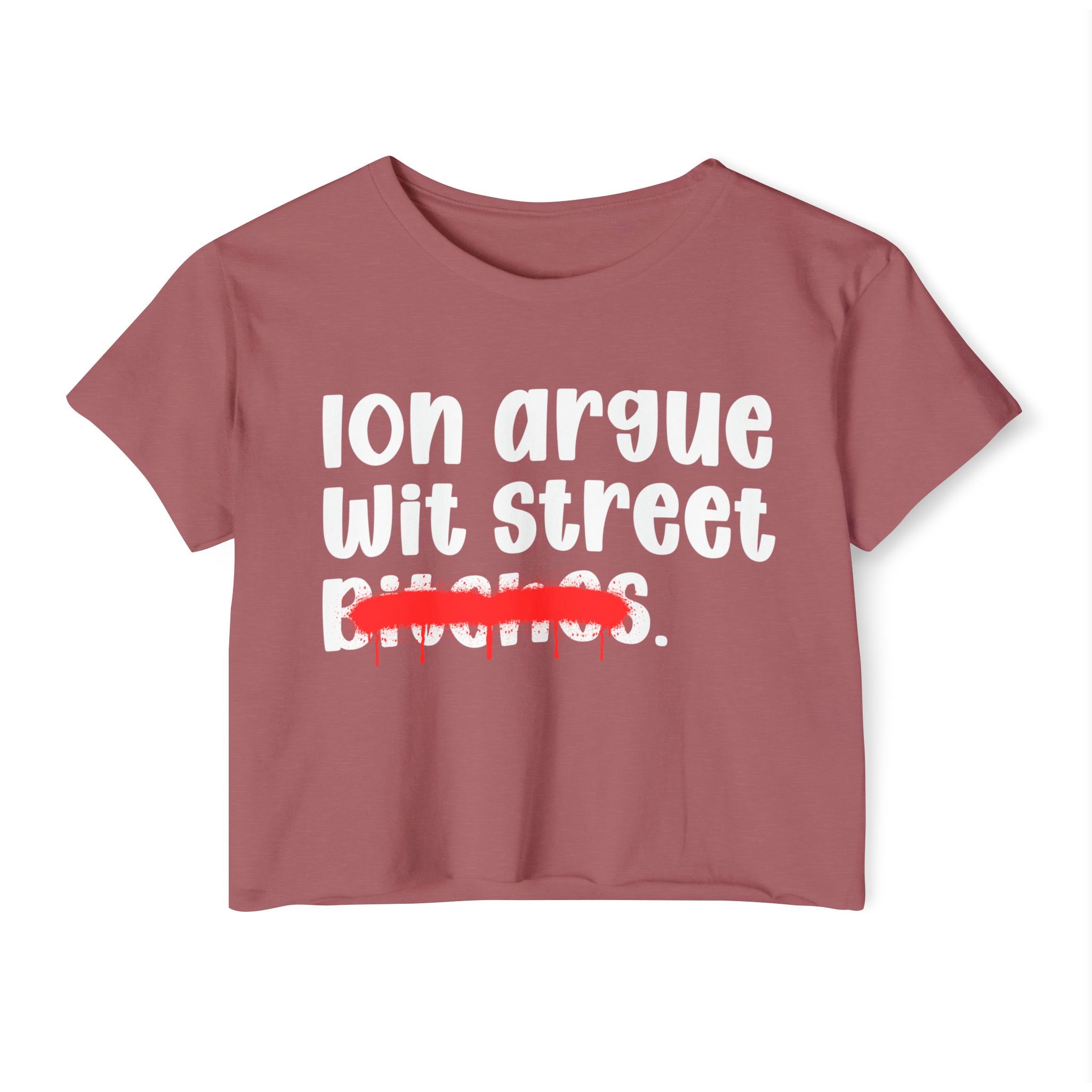 ION (I Don't) Argue Wit Street Bitches — Funny Sassy Statement Crop Top