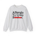 Allergic To Crazy Bitches — Sarcastic Sassy Statement Sweatshirt