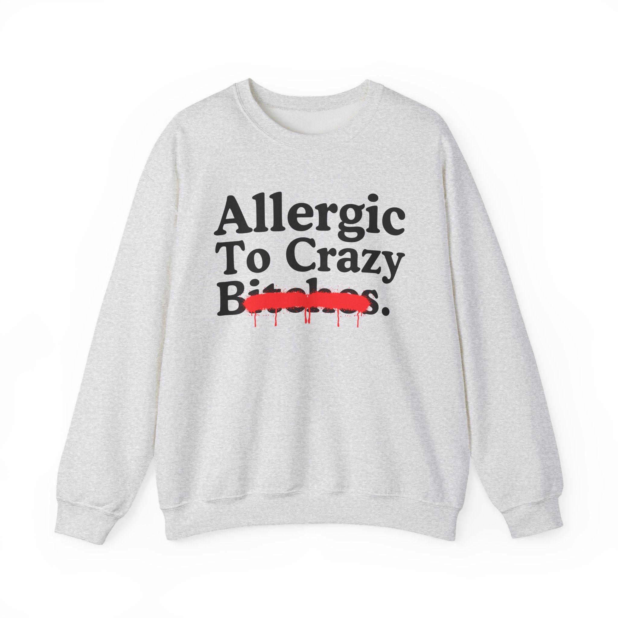 Allergic To Crazy Bitches — Sarcastic Sassy Statement Sweatshirt