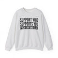 Support Whoever Supports You Fuck Err'one Else - Sweatshirt (block)