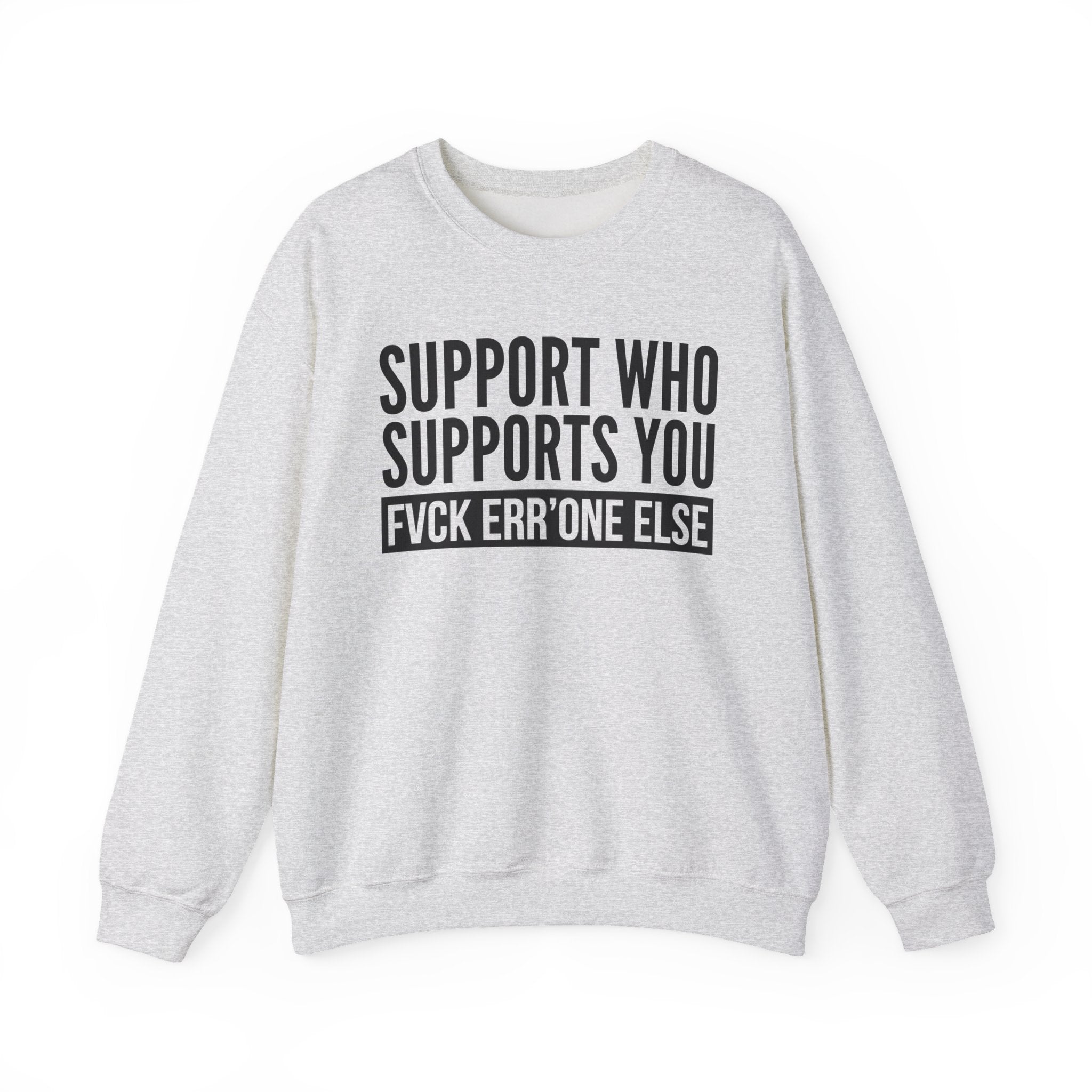 Support Whoever Supports You Fuck Err'one Else - Sweatshirt (block)
