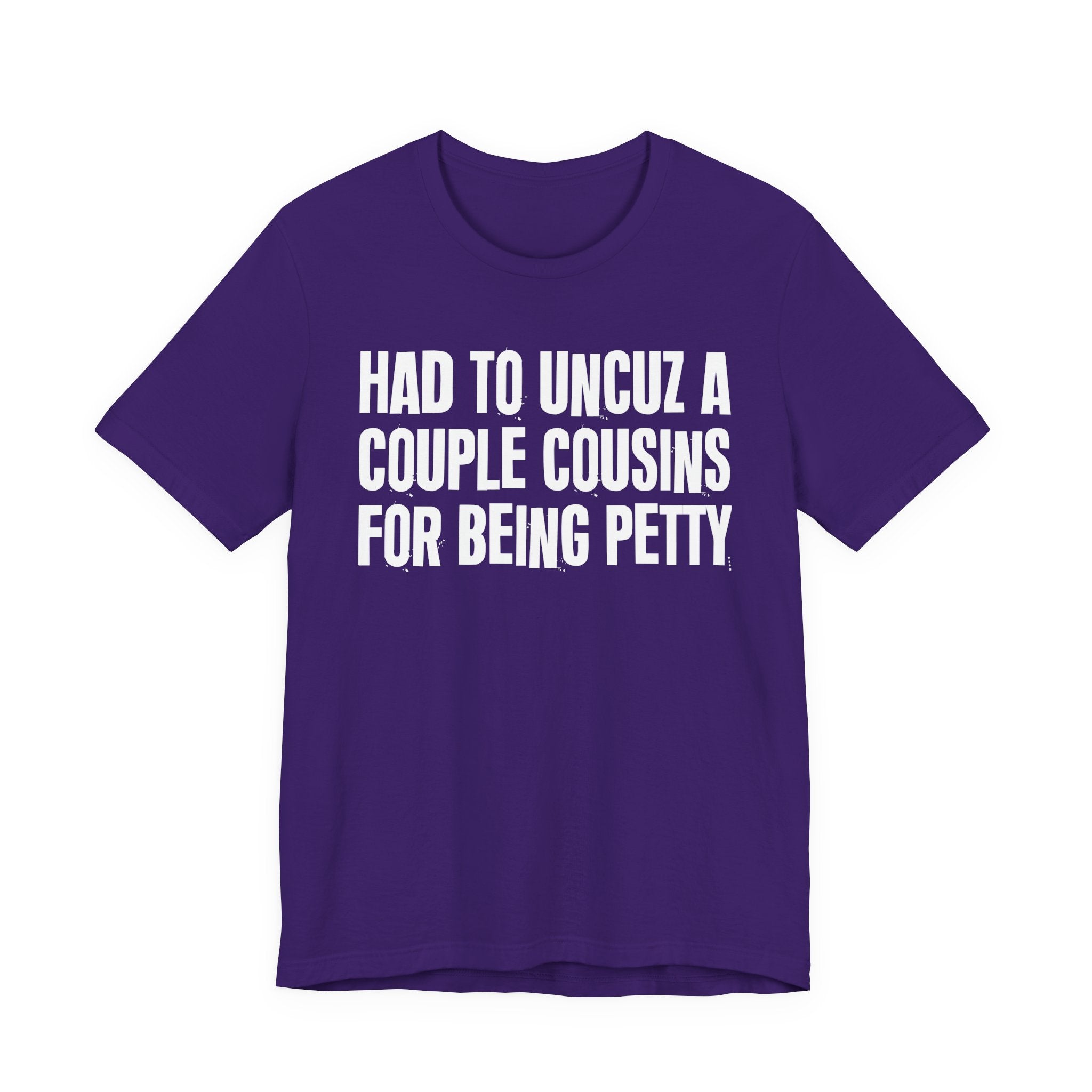 Had to UnCuz A Couple Cousins For Doing Petty Shit - Humorous Quote Shirt