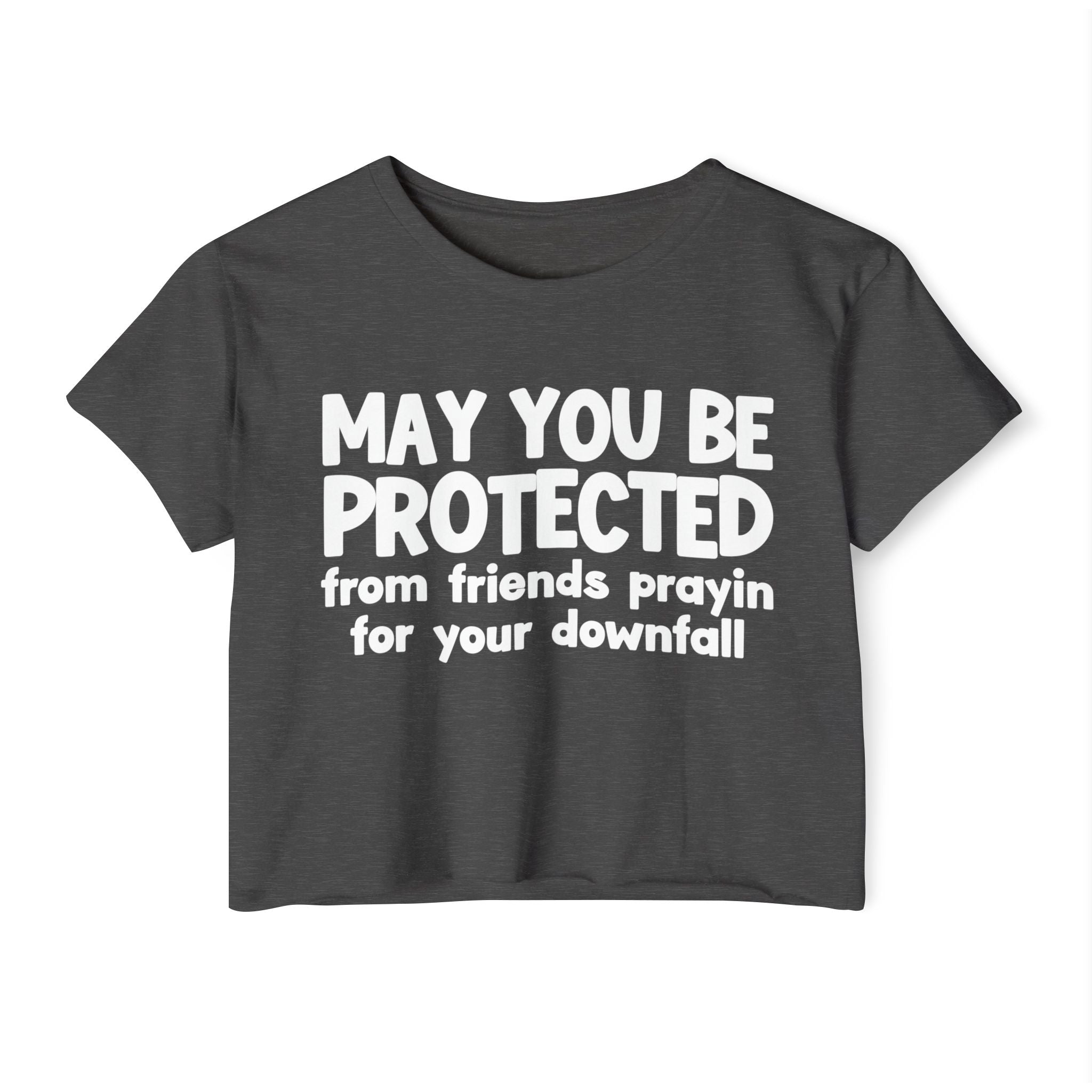 May You Be Protected From Friends Prayin For Your Downfall - Inspirational Quote Crop Top