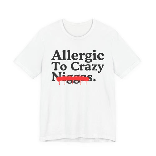 Allergic To Crazy Niggas — Sarcastic Statement T-Shirt