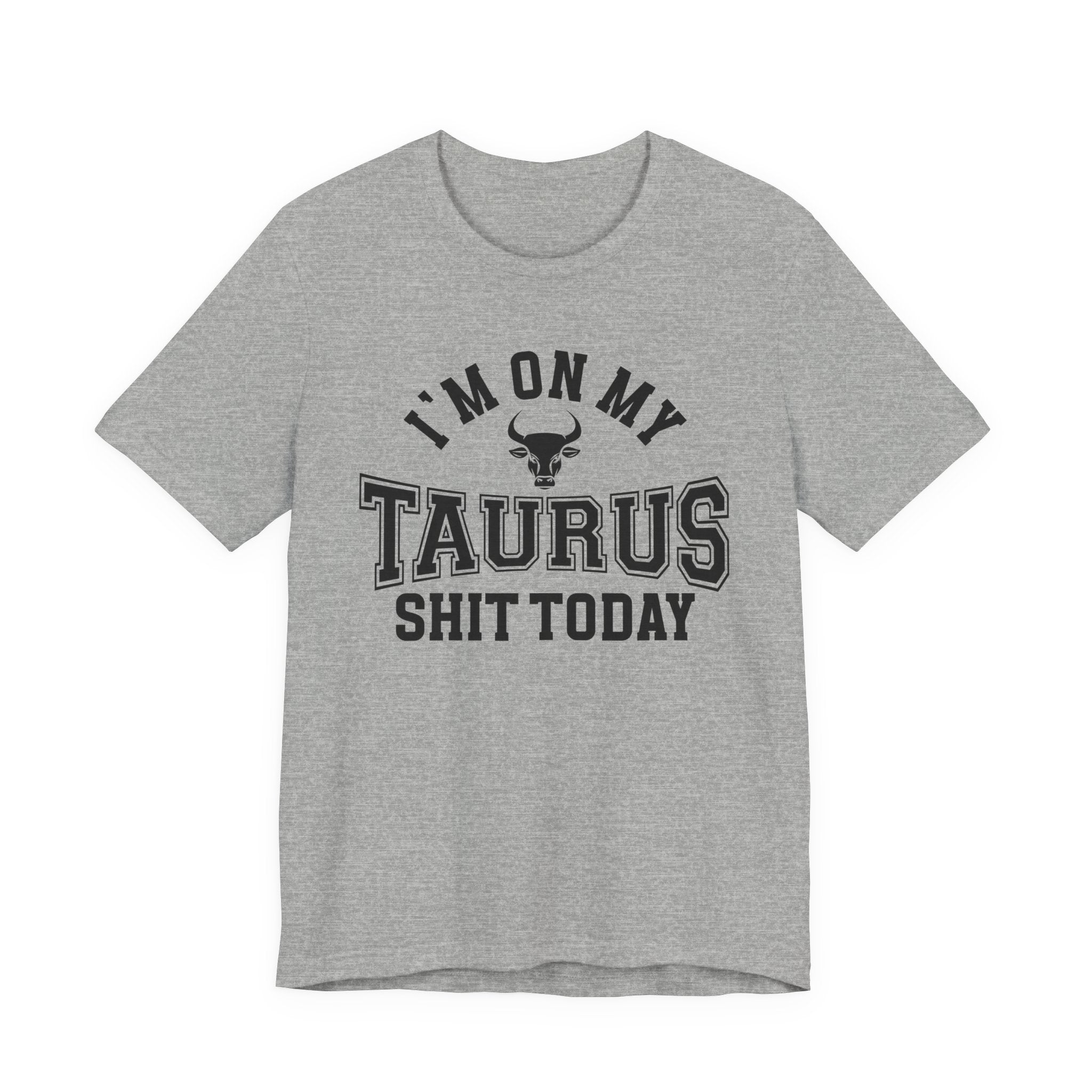 I'm On My Taurus Shit Today T-shirt