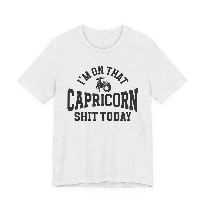 I'm On That Capricorn Shit Today T-Shirt