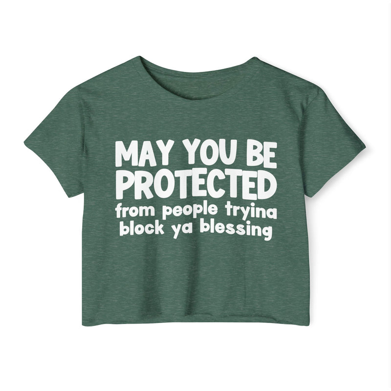 May You Be Protected From People Tryina Block Ya Blessing - Inspirational Quote Crop Top