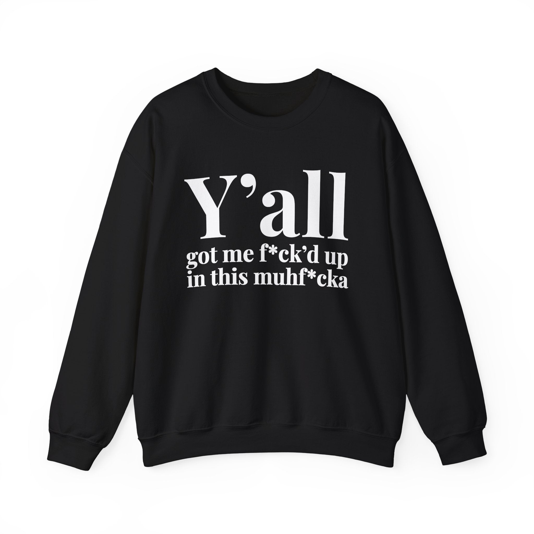 Y'all Got Me Fuck'd Up In This Muhfucka —  Sweatshirt