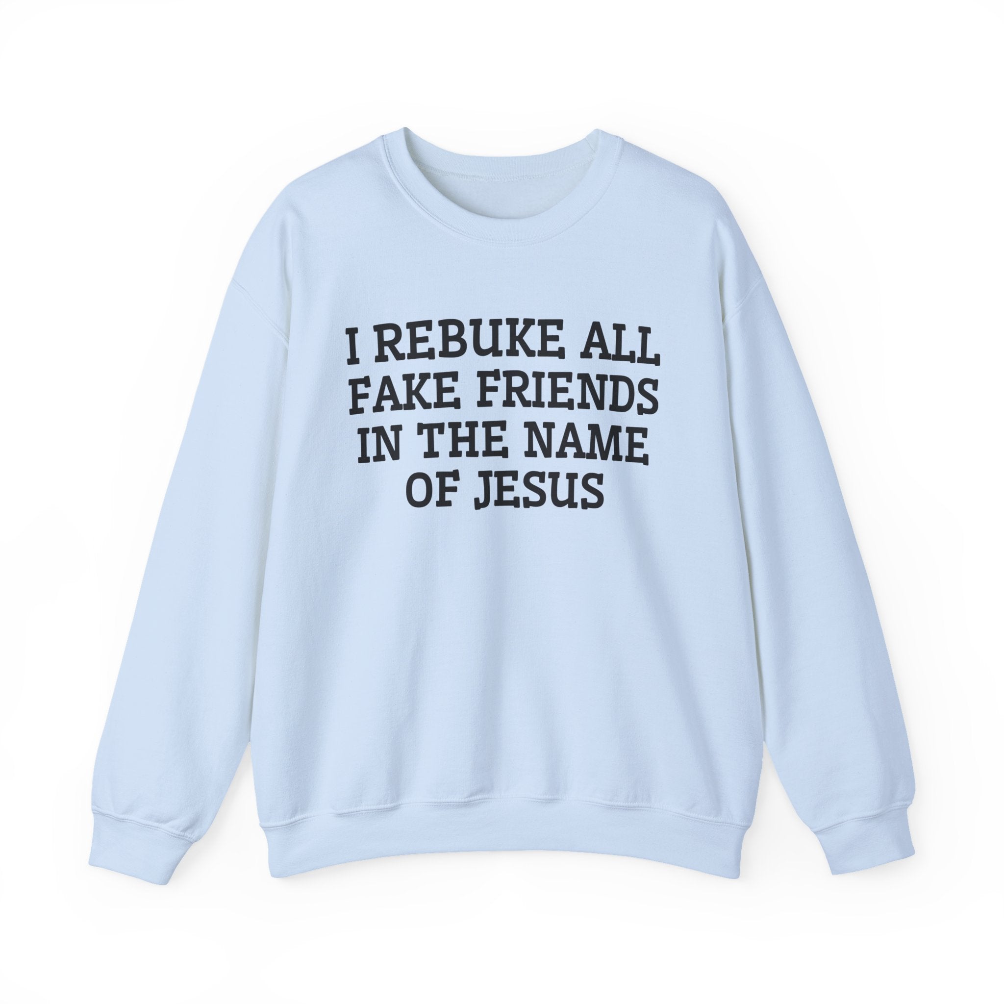 I Rebuke All Fake Friends In The Name of Jesus - Sweatshirt