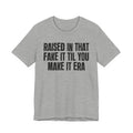 Raised In That Fake It Til You Make It Era - Funny Back In The Day Statement Tee Shirt