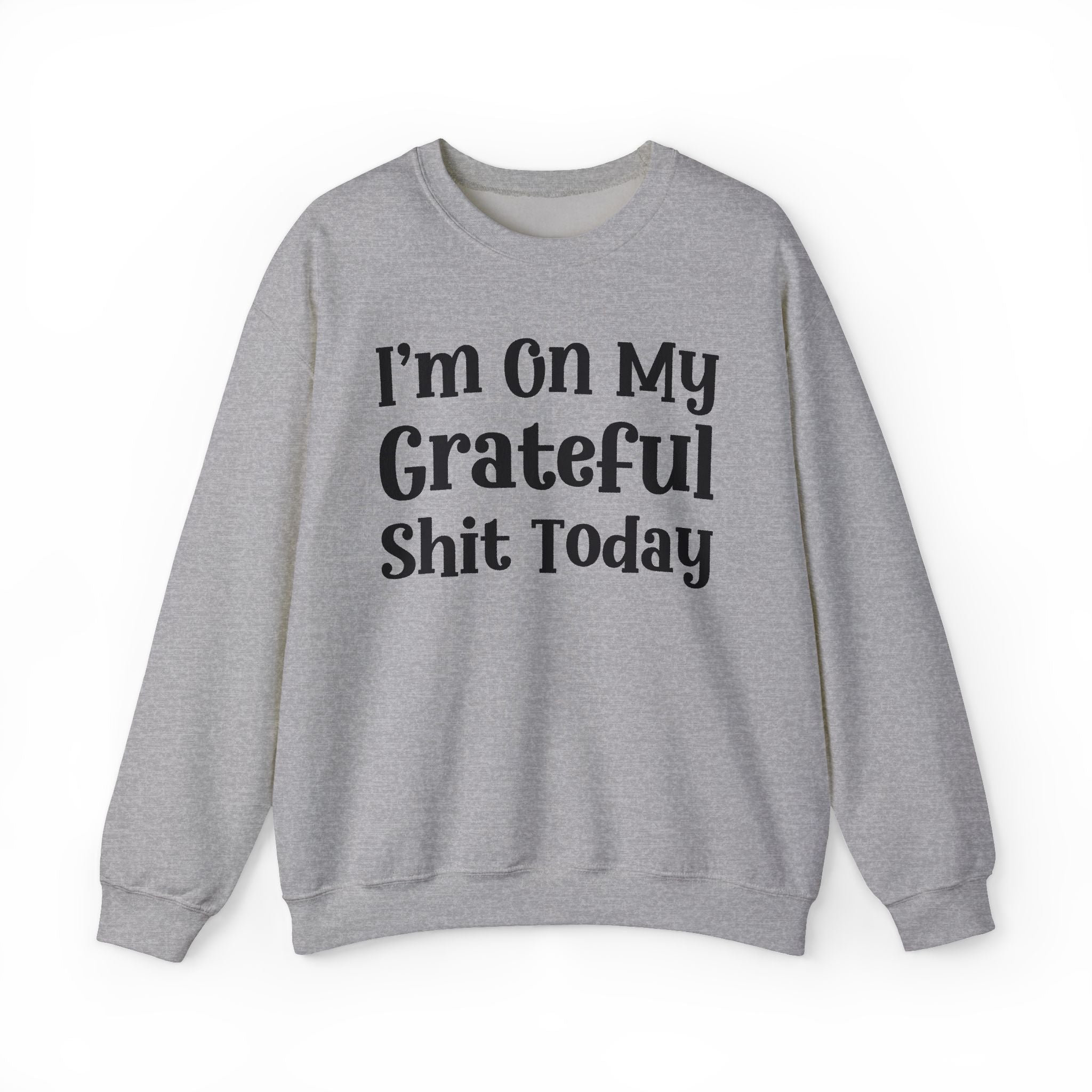 I'm On My Grateful Shit Today -  Sweatshirt