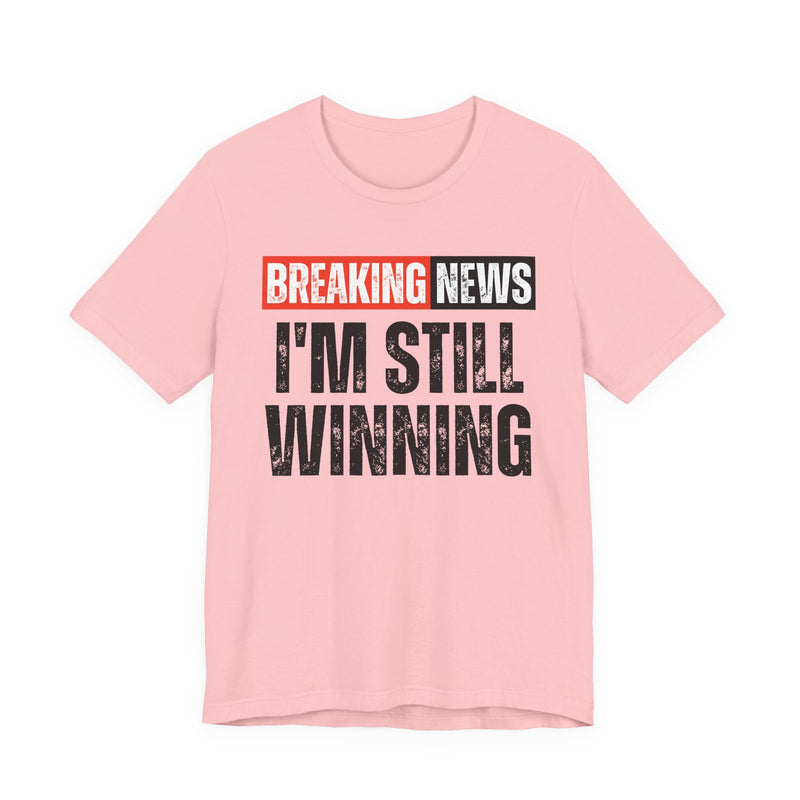 Breaking News: I'm Still Winning — Funny News Alert T-Shirt