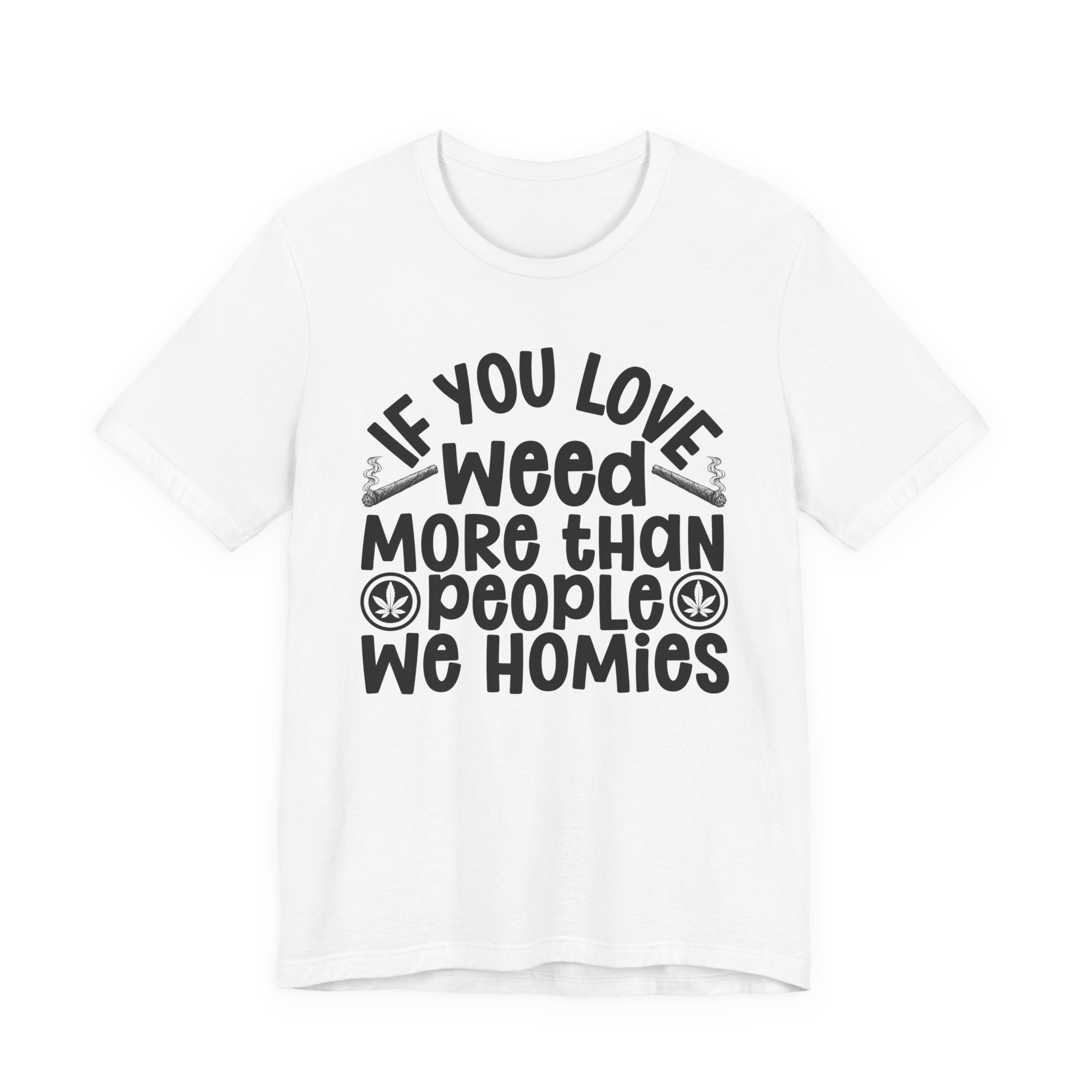 If You Love Weed More Than People We Homies — 420 Lovers T-shirt