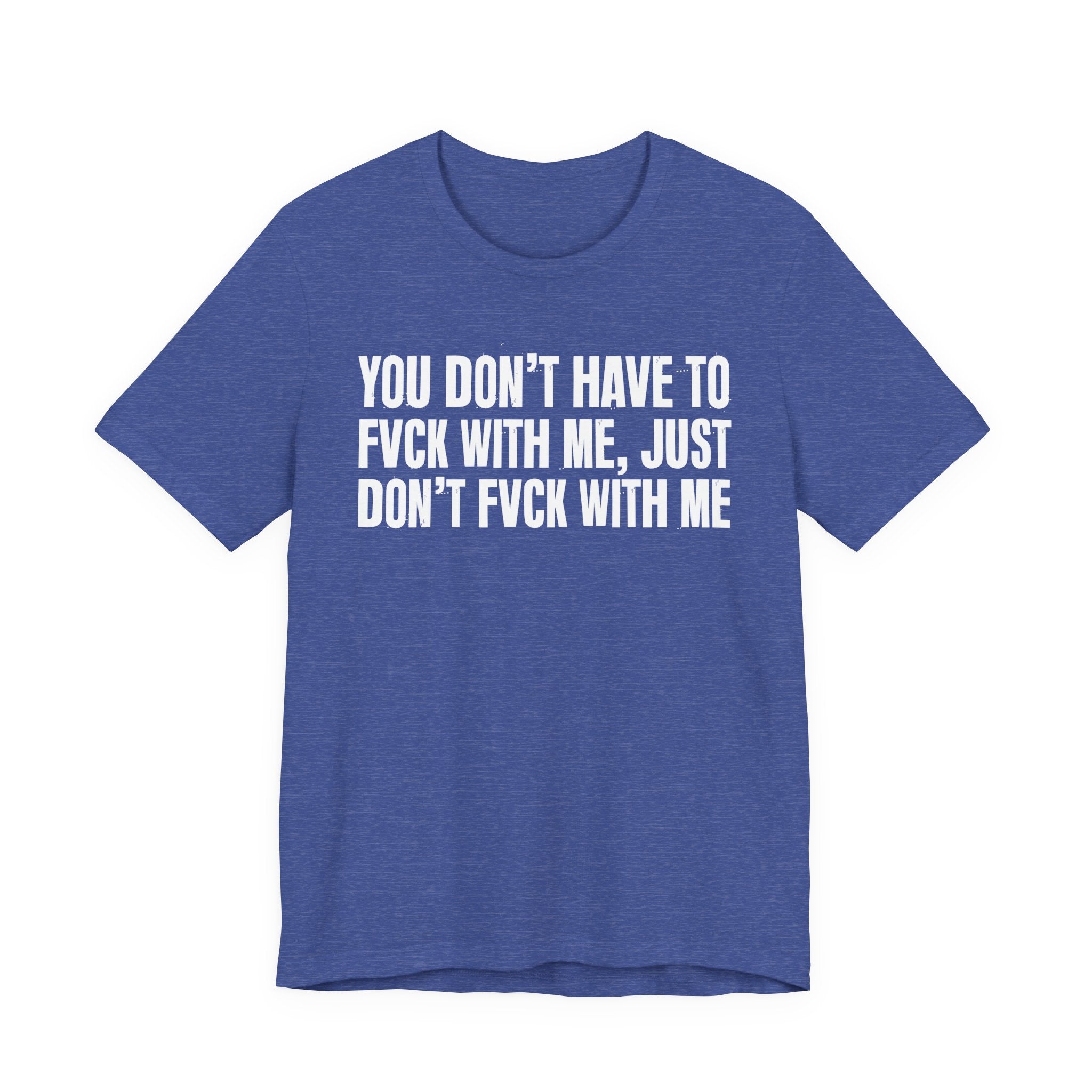 You Don't Have to Fuck With Me, Just Don't Fuck With Me - Energy Statement Shirt